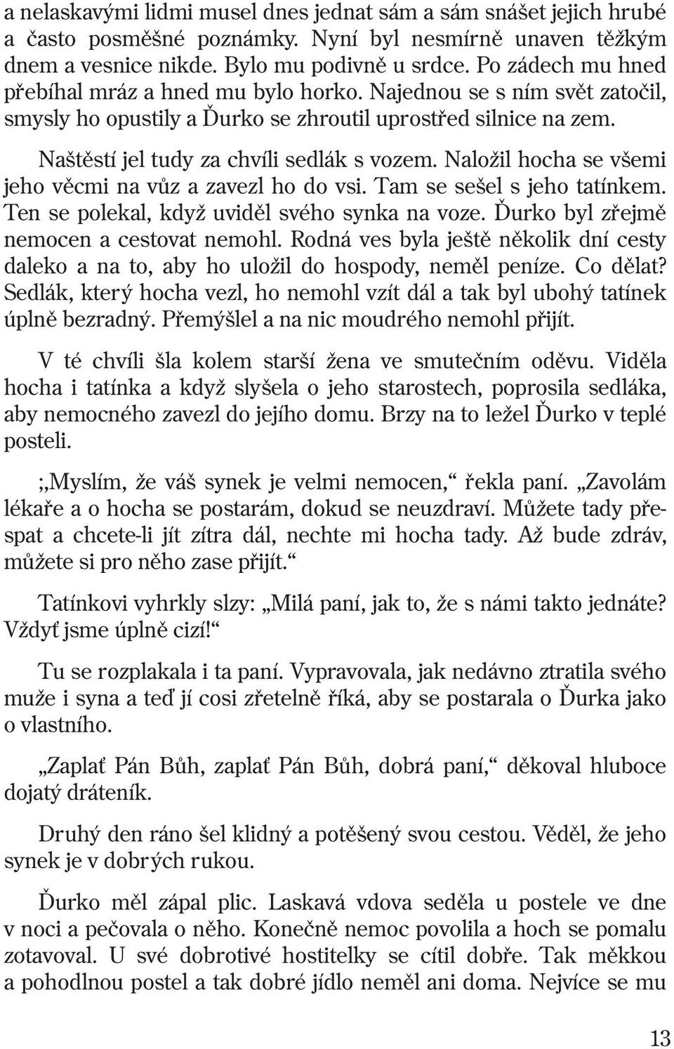 Naložil hocha se všemi jeho vìcmi na vùz a zavezl ho do vsi. Tam se sešel s jeho tatínkem. Ten se polekal, když uvidìl svého synka na voze. Ïurko byl zøejmì nemocen a cestovat nemohl.