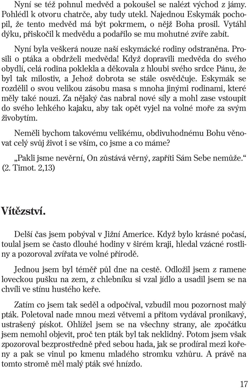 Když dopravili medvìda do svého obydlí, celá rodina poklekla a dìkovala z hloubi svého srdce Pánu, že byl tak milostiv, a Jehož dobrota se stále osvìdèuje.