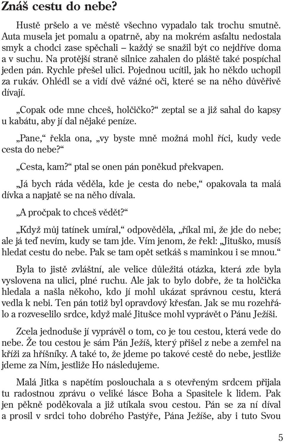 Na protìjší stranì silnice zahalen do pláštì také pospíchal jeden pán. Rychle pøešel ulici. Pojednou ucítil, jak ho nìkdo uchopil za rukáv.