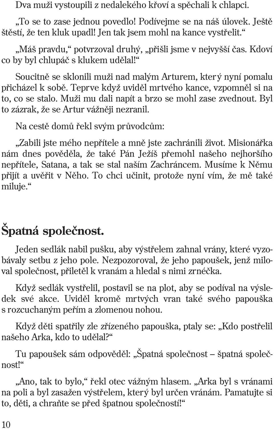Teprve když uvidìl mrtvého kance, vzpomnìl si na to, co se stalo. Muži mu dali napít a brzo se mohl zase zvednout. Byl to zázrak, že se Artur vážnìji nezranil.