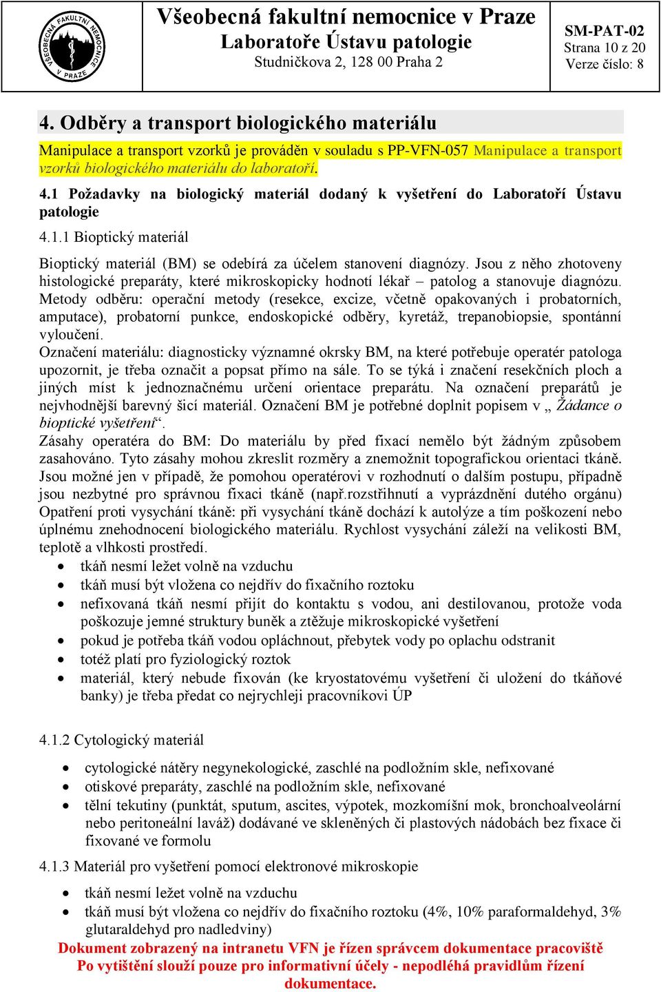 Metody odběru: operační metody (resekce, excize, včetně opakovaných i probatorních, amputace), probatorní punkce, endoskopické odběry, kyretáž, trepanobiopsie, spontánní vyloučení.