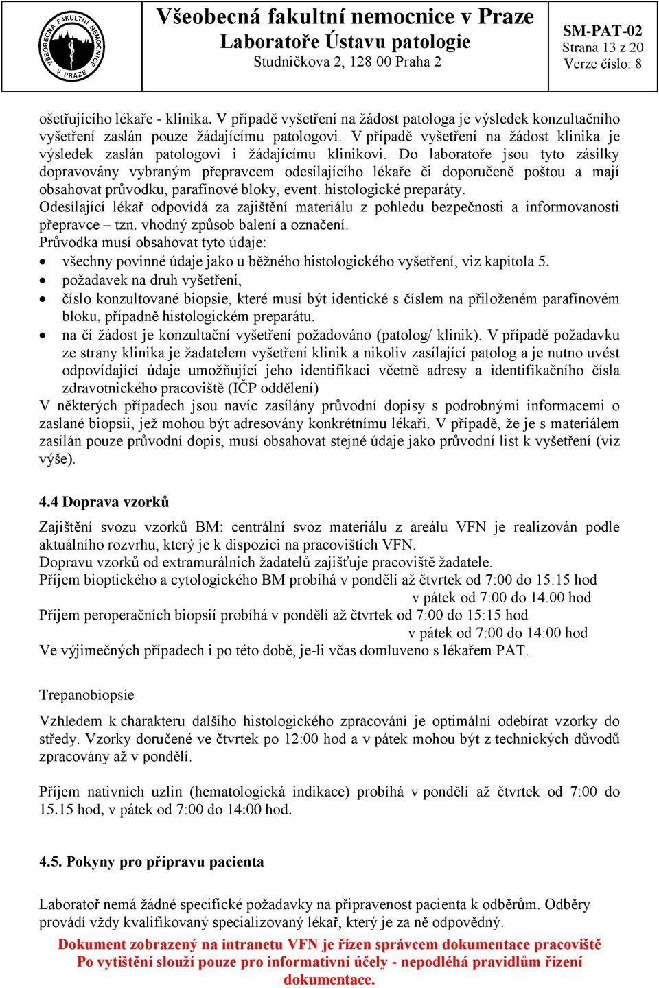 Do laboratoře jsou tyto zásilky dopravovány vybraným přepravcem odesílajícího lékaře či doporučeně poštou a mají obsahovat průvodku, parafínové bloky, event. histologické preparáty.