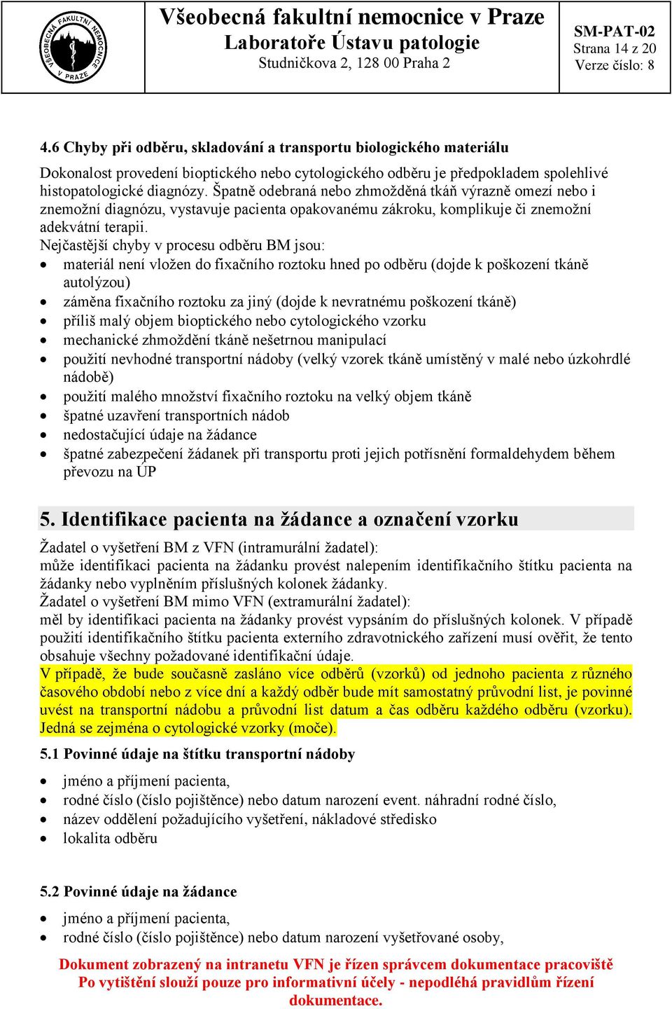 Nejčastější chyby v procesu odběru BM jsou: materiál není vložen do fixačního roztoku hned po odběru (dojde k poškození tkáně autolýzou) záměna fixačního roztoku za jiný (dojde k nevratnému poškození