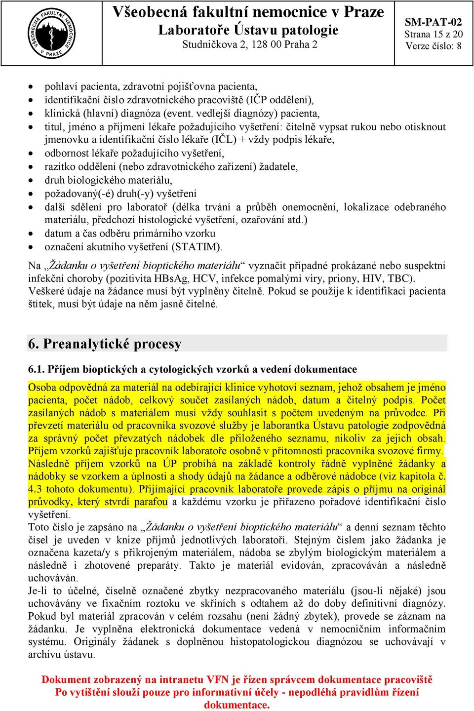 lékaře požadujícího vyšetření, razítko oddělení (nebo zdravotnického zařízení) žadatele, druh biologického materiálu, požadovaný(-é) druh(-y) vyšetření další sdělení pro laboratoř (délka trvání a