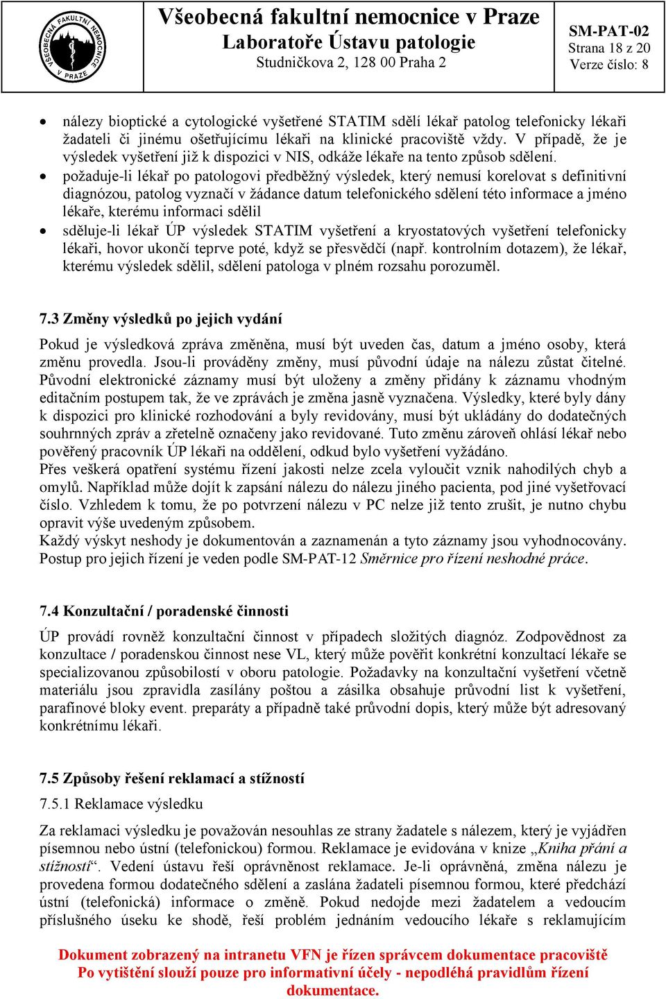 požaduje-li lékař po patologovi předběžný výsledek, který nemusí korelovat s definitivní diagnózou, patolog vyznačí v žádance datum telefonického sdělení této informace a jméno lékaře, kterému