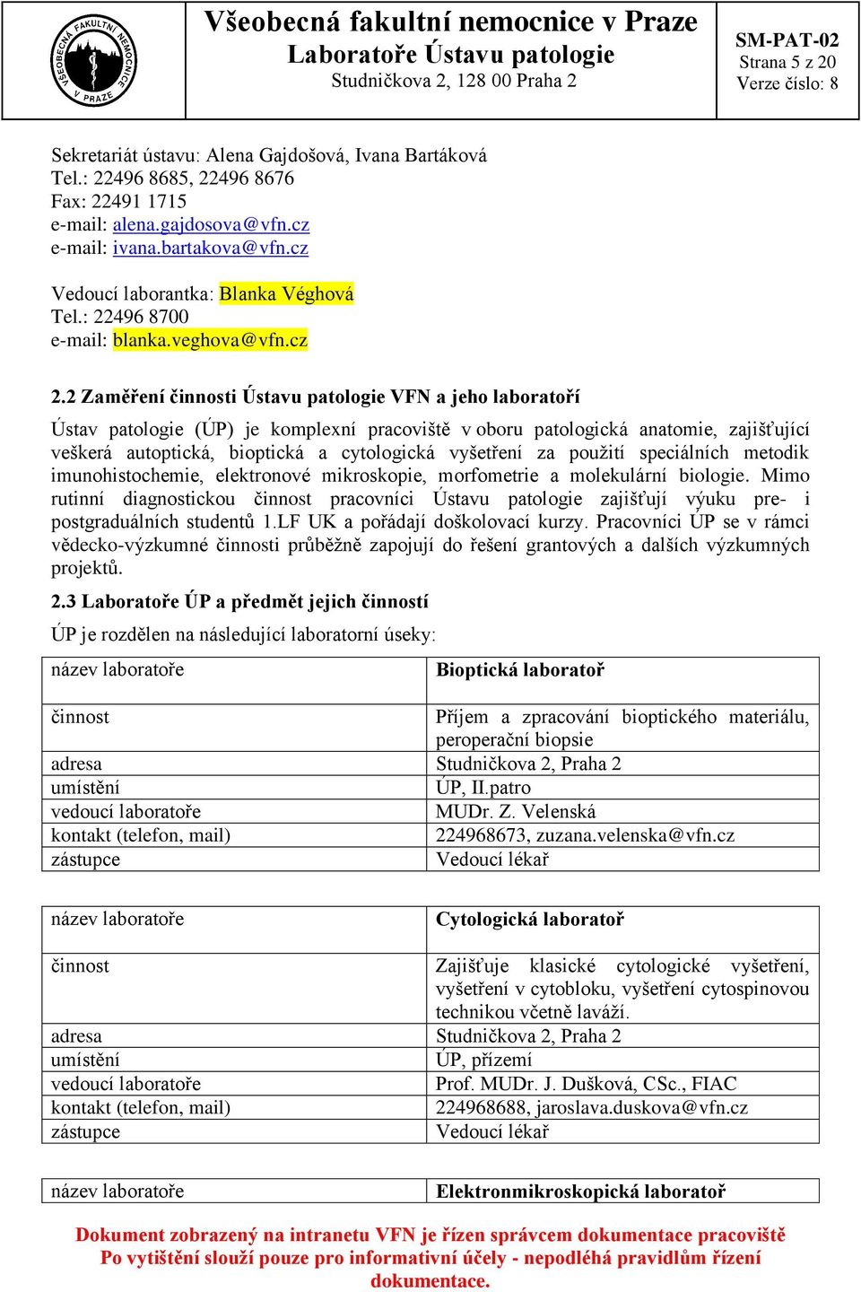 2 Zaměření činnosti Ústavu patologie VFN a jeho laboratoří Ústav patologie (ÚP) je komplexní pracoviště v oboru patologická anatomie, zajišťující veškerá autoptická, bioptická a cytologická vyšetření