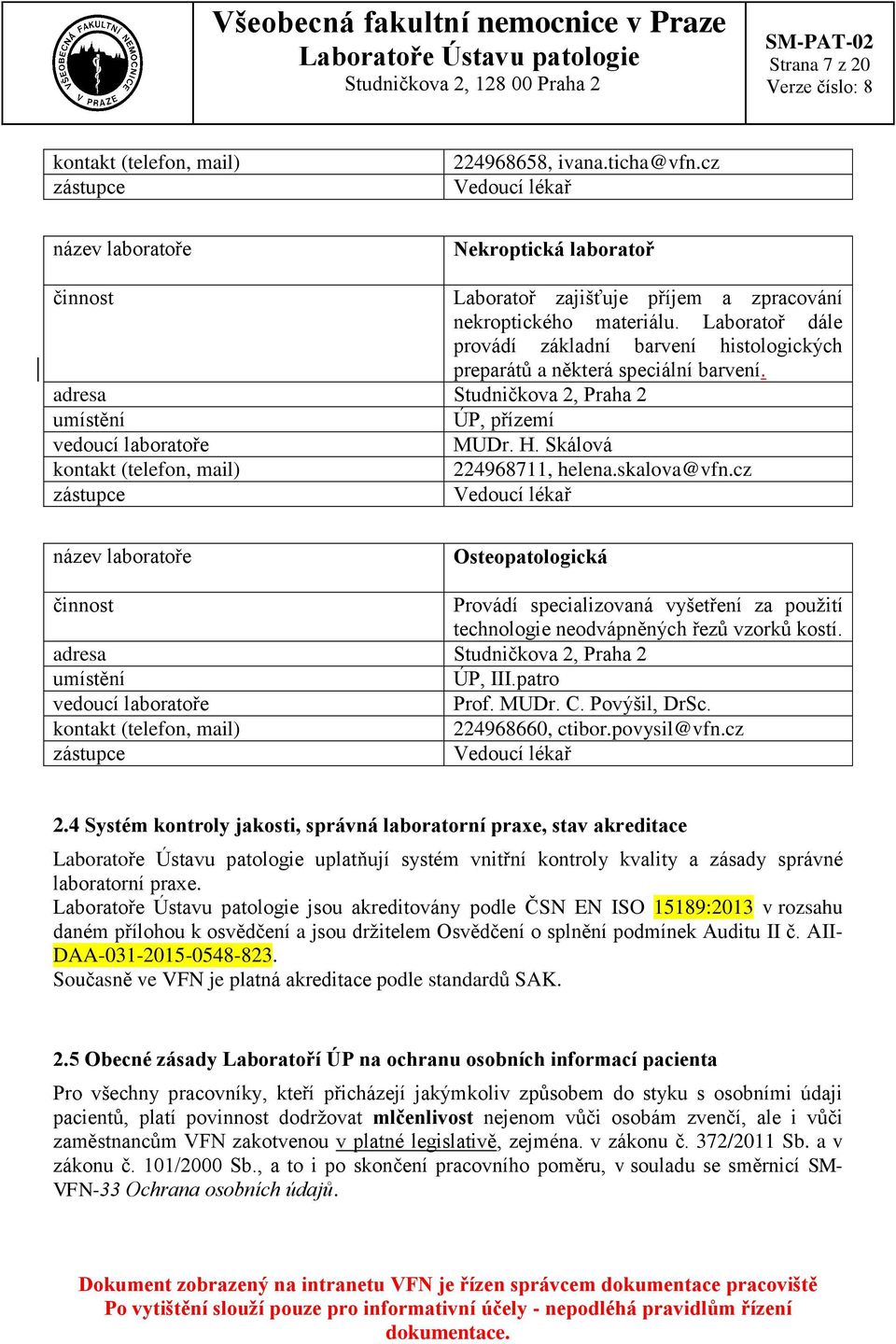 Laboratoř dále provádí základní barvení histologických preparátů a některá speciální barvení. adresa Studničkova 2, Praha 2 umístění ÚP, přízemí vedoucí laboratoře MUDr. H.