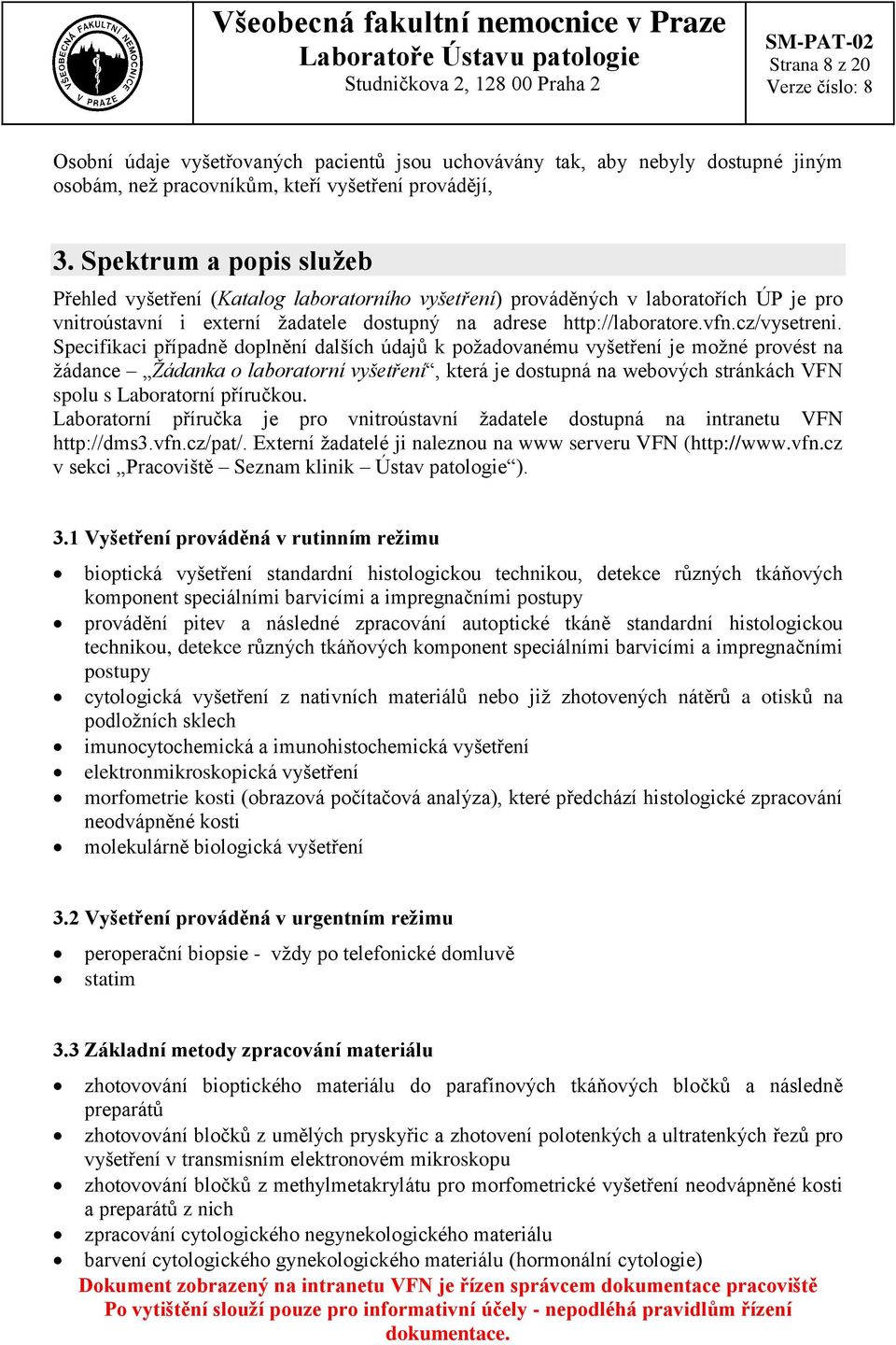 Specifikaci případně doplnění dalších údajů k požadovanému vyšetření je možné provést na žádance Žádanka o laboratorní vyšetření, která je dostupná na webových stránkách VFN spolu s Laboratorní