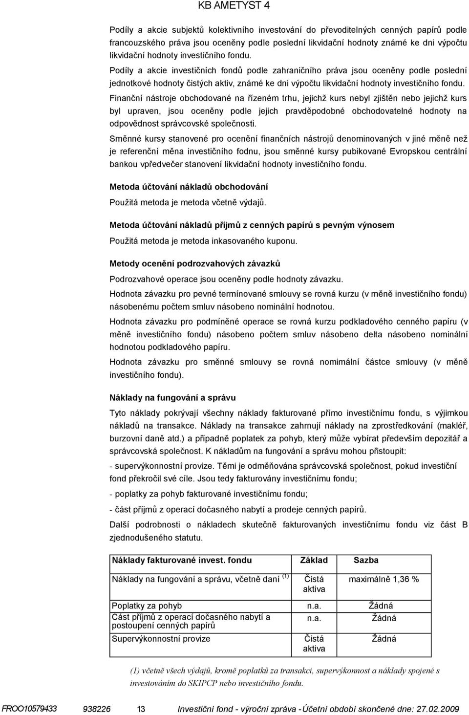 Finanční nástroje obchodované na řízeném trhu, jejichž kurs nebyl zjištěn nebo jejichž kurs byl upraven, jsou oceněny podle jejich pravděpodobné obchodovatelné hodnoty na odpovědnost správcovské