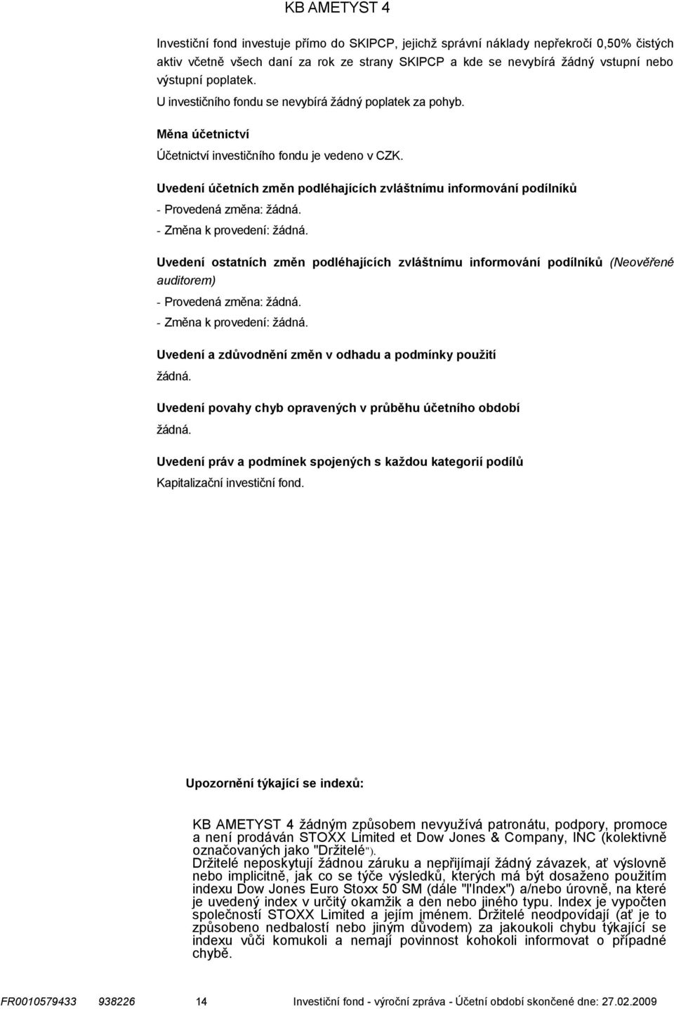 Uvedení účetních změn podléhajících zvláštnímu informování podílníků Provedená změna: žádná. Změna k provedení: žádná.