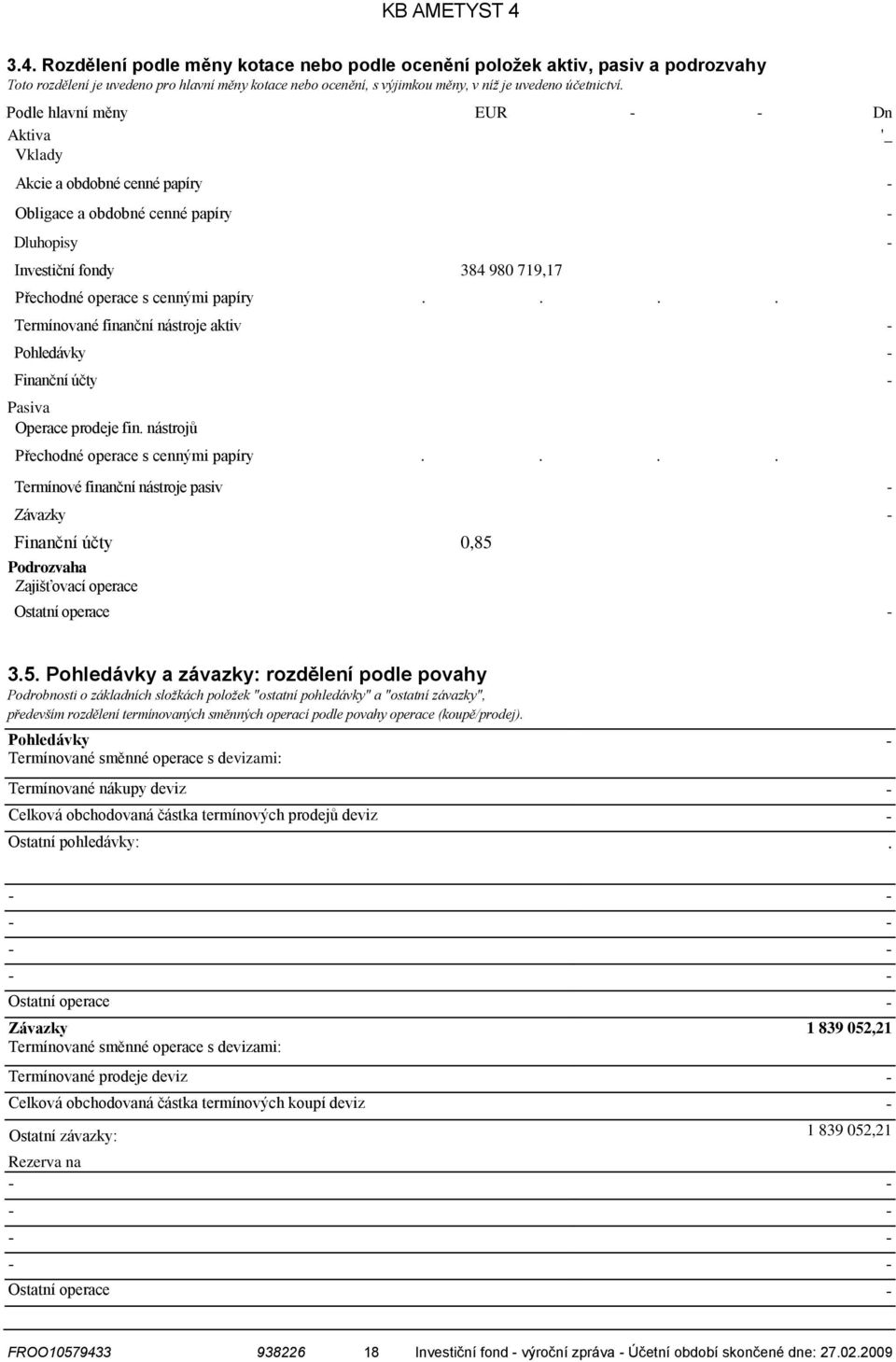 ... Termínované finanční nástroje aktiv Pohledávky Finanční účty Pasiva Operace prodeje fin. nástrojů Přechodné operace s cennými papíry.