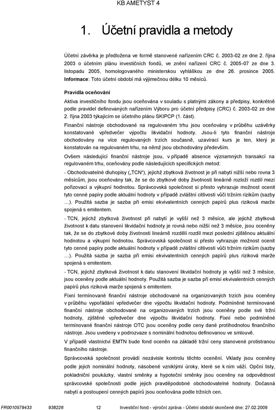 Pravidla oceňování Aktiva investičního fondu jsou oceňována v souladu s platnými zákony a předpisy, konkrétně podle pravidel definovaných nařízením Výboru pro účetní předpisy (CRC) č. 200302 ze dne 2.