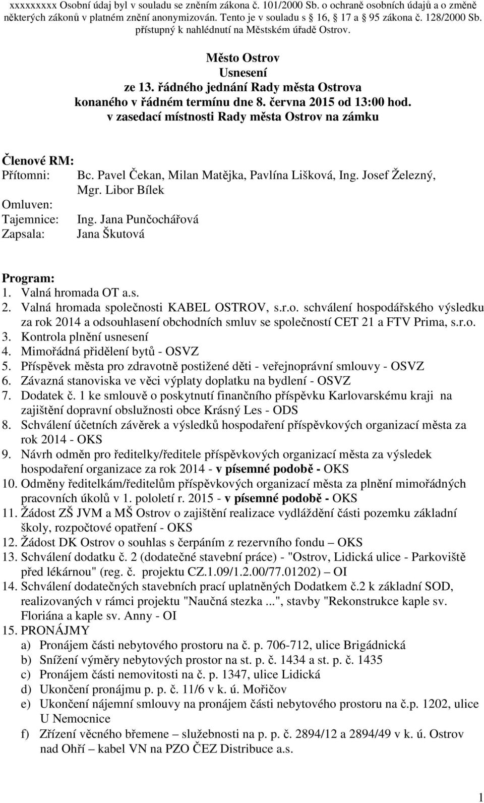 Jana Punčochářová Jana Škutová Program: 1. Valná hromada OT a.s. 2. Valná hromada společnosti KABEL OSTROV, s.r.o. schválení hospodářského výsledku za rok 2014 a odsouhlasení obchodních smluv se společností CET 21 a FTV Prima, s.