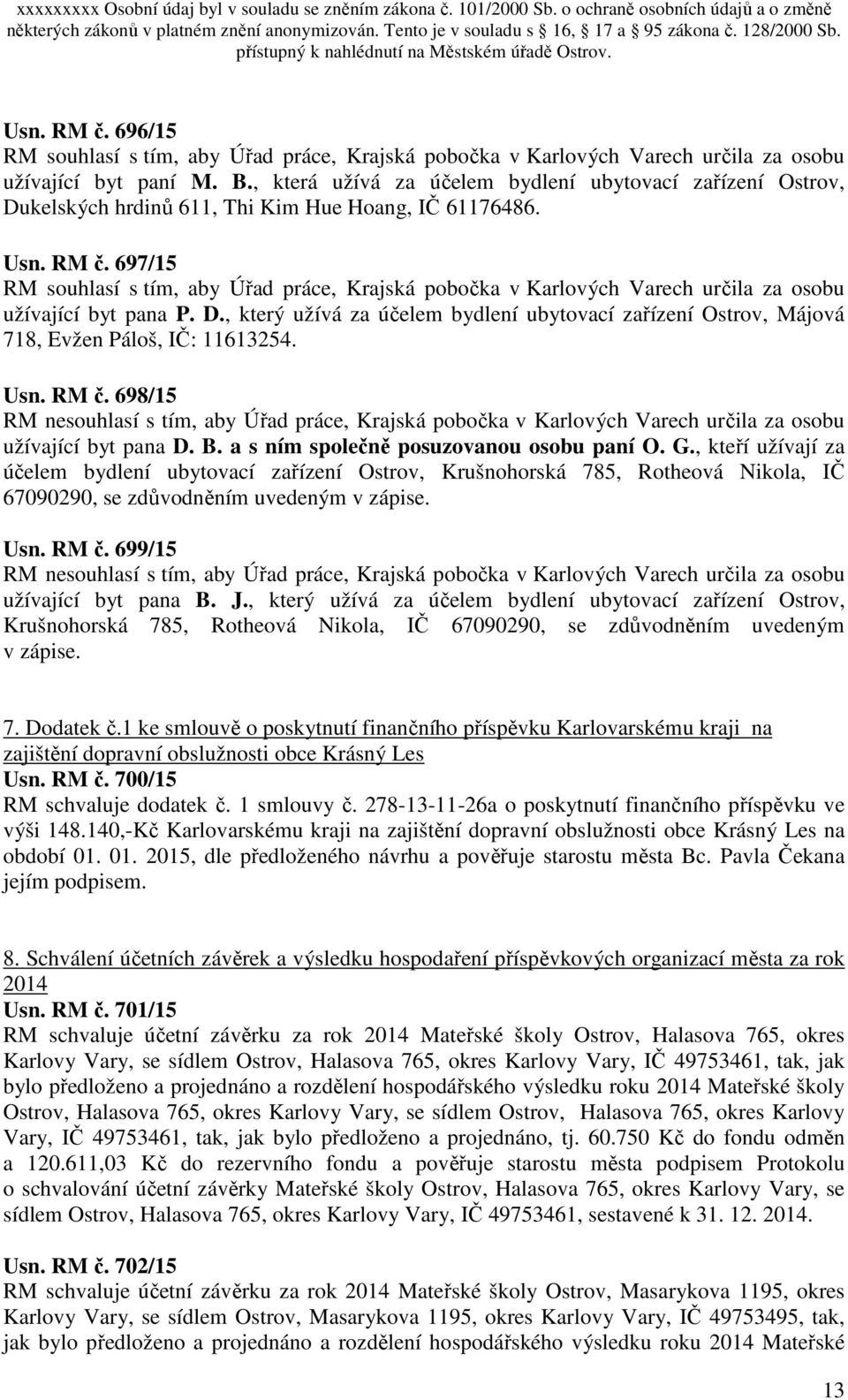 , kteří užívají za účelem bydlení ubytovací zařízení Ostrov, Krušnohorská 785, Rotheová Nikola, IČ 67090290, se zdůvodněním uvedeným v zápise. Usn. RM č.