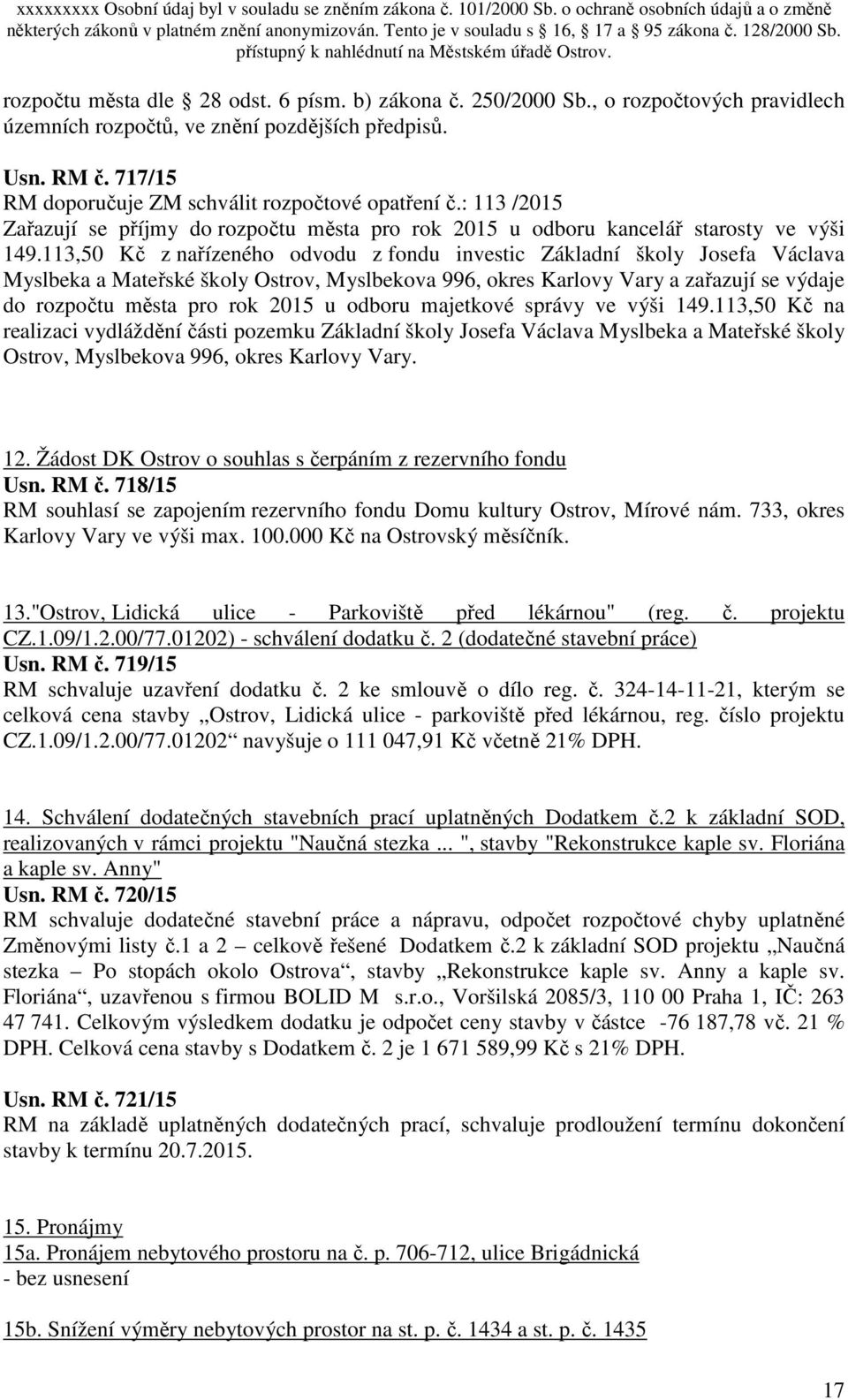 113,50 Kč z nařízeného odvodu z fondu investic Základní školy Josefa Václava Myslbeka a Mateřské školy Ostrov, Myslbekova 996, okres Karlovy Vary a zařazují se výdaje do rozpočtu města pro rok 2015 u