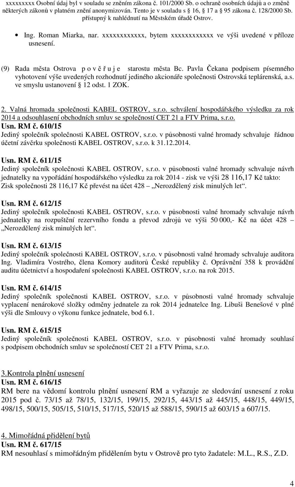 Valná hromada společnosti KABEL OSTROV, s.r.o. schválení hospodářského výsledku za rok 2014 a odsouhlasení obchodních smluv se společností CET 21 a FTV Prima, s.r.o. Usn. RM č.