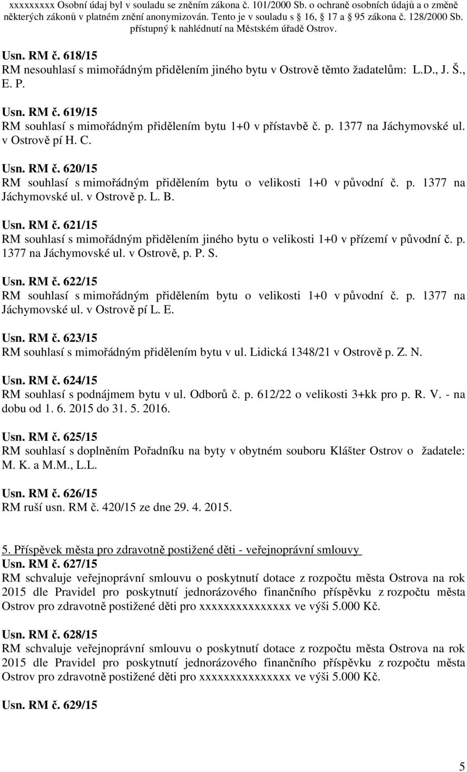 p. 1377 na Jáchymovské ul. v Ostrově, p. P. S. Usn. RM č. 622/15 RM souhlasí s mimořádným přidělením bytu o velikosti 1+0 v původní č. p. 1377 na Jáchymovské ul. v Ostrově pí L. E. Usn. RM č. 623/15 RM souhlasí s mimořádným přidělením bytu v ul.