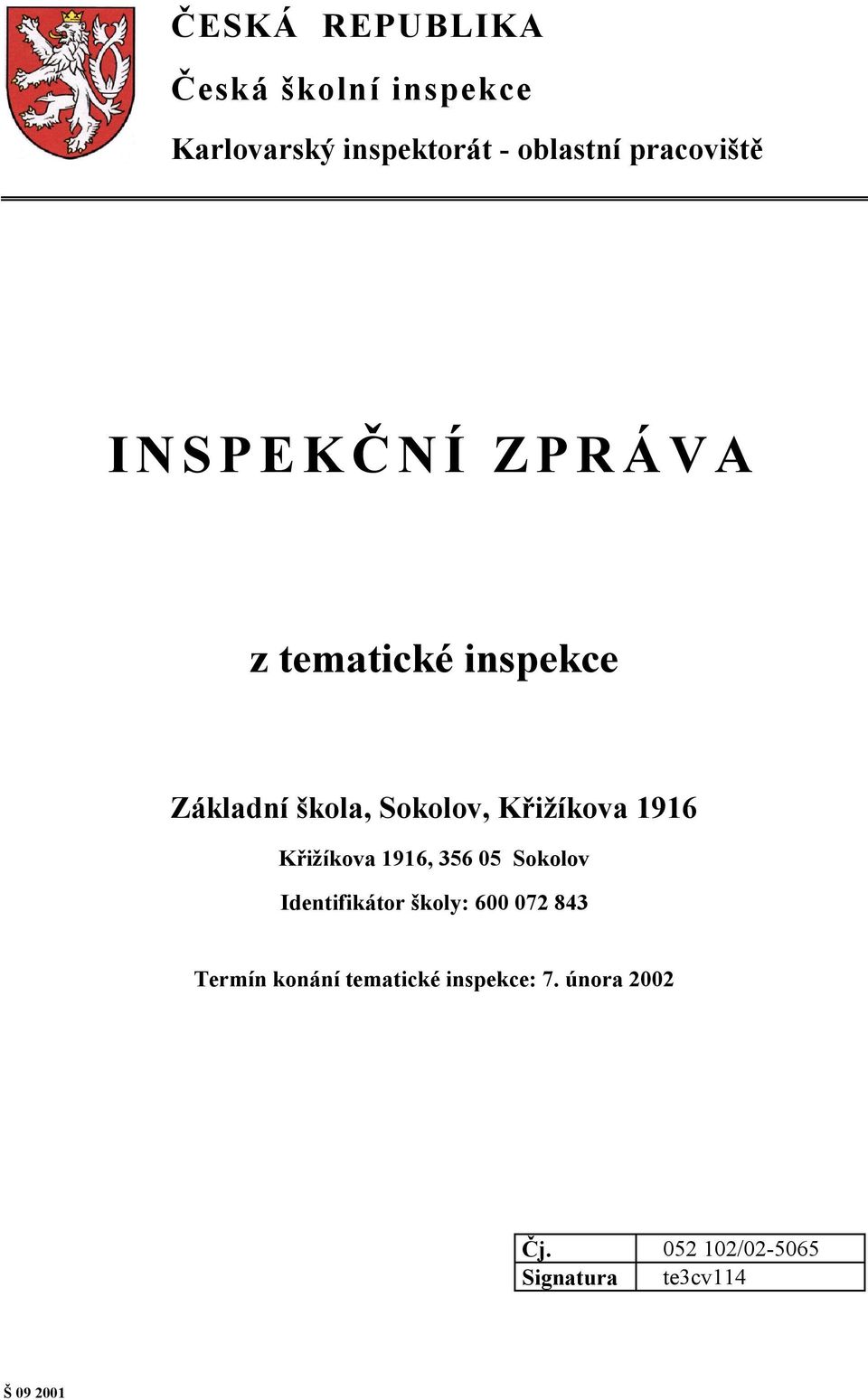 Křižíkova 1916 Křižíkova 1916, 356 05 Sokolov Identifikátor školy: 600 072 843