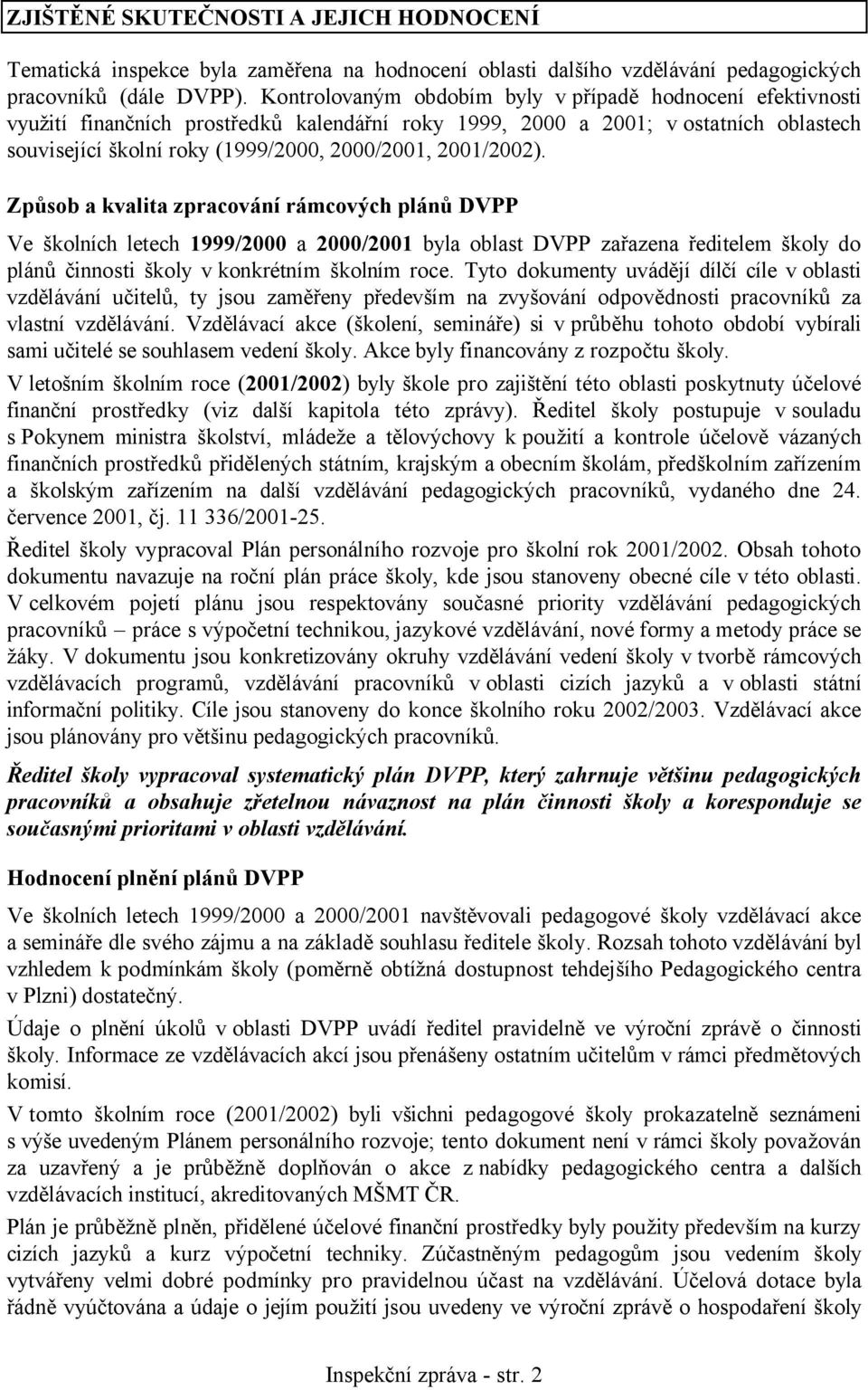 2001/2002). Způsob a kvalita zpracování rámcových plánů DVPP Ve školních letech 1999/2000 a 2000/2001 byla oblast DVPP zařazena ředitelem školy do plánů činnosti školy v konkrétním školním roce.