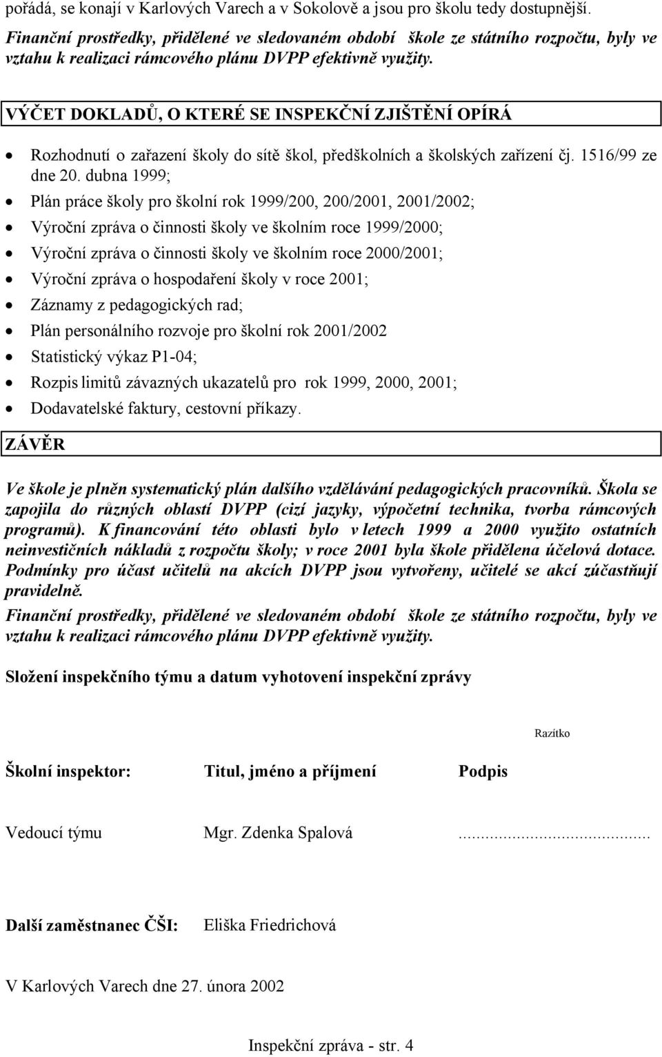 VÝČET DOKLADŮ, O KTERÉ SE INSPEKČNÍ ZJIŠTĚNÍ OPÍRÁ Rozhodnutí o zařazení školy do sítě škol, předškolních a školských zařízení čj. 1516/99 ze dne 20.
