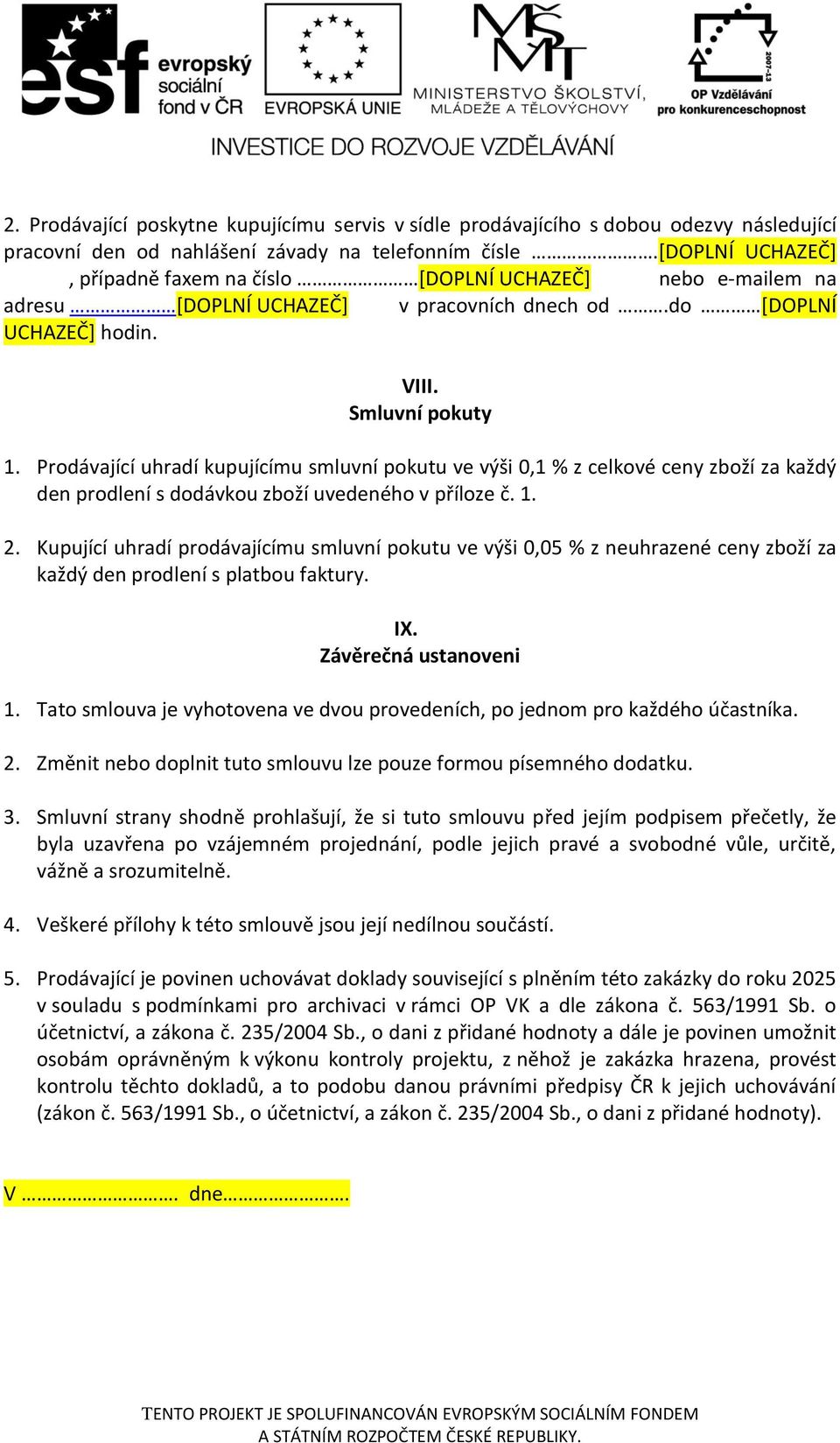 Prodávající uhradí kupujícímu smluvní pokutu ve výši 0,1 % z celkové ceny zboží za každý den prodlení s dodávkou zboží uvedeného v příloze č. 1. 2.