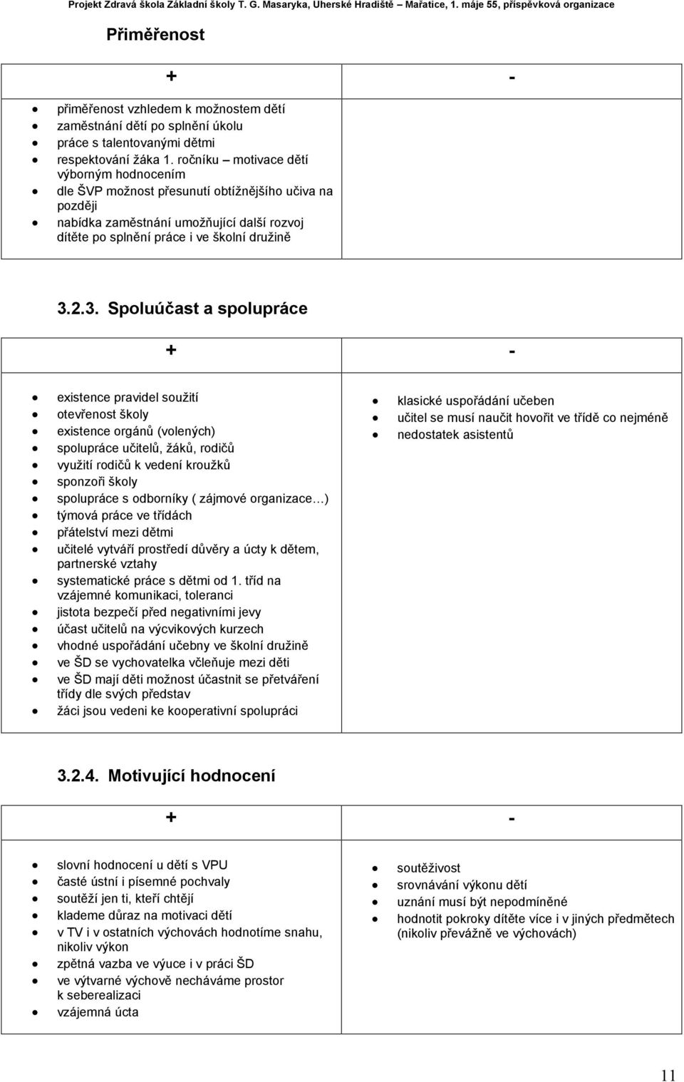 2.3. Spoluúčast a spolupráce + - existence pravidel soužití otevřenost školy existence orgánů (volených) spolupráce učitelů, žáků, rodičů využití rodičů k vedení kroužků sponzoři školy spolupráce s