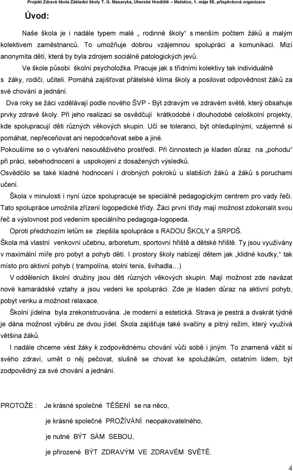 Pomáhá zajišťovat přátelské klima školy a posilovat odpovědnost žáků za své chování a jednání.