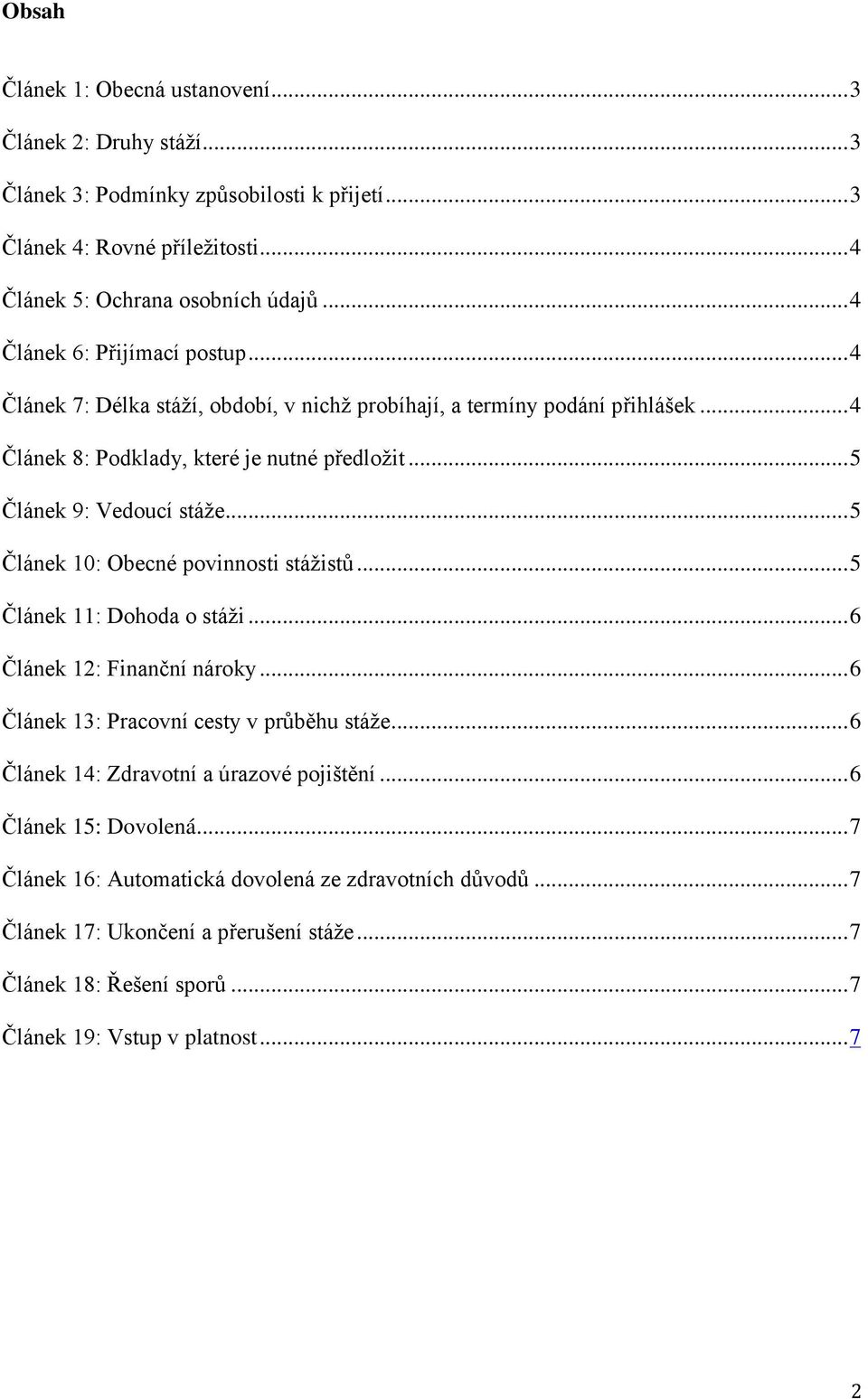 ..5 Článek 10: Obecné povinnosti stážistů...5 Článek 11: Dohoda o stáži...6 Článek 12: Finanční nároky...6 Článek 13: Pracovní cesty v průběhu stáže.