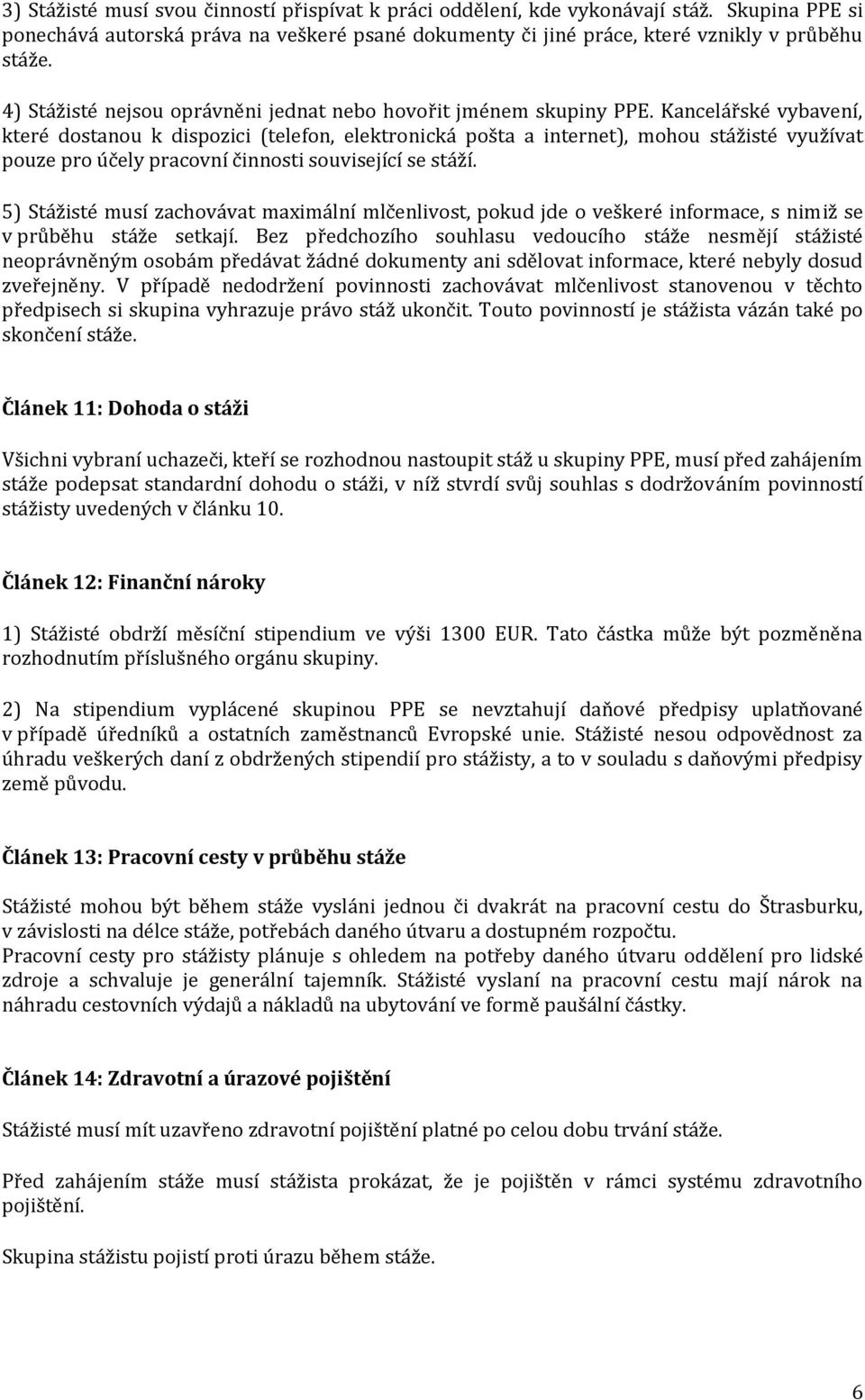 Kancelářské vybavení, které dostanou k dispozici (telefon, elektronická pošta a internet), mohou stážisté využívat pouze pro účely pracovní činnosti související se stáží.