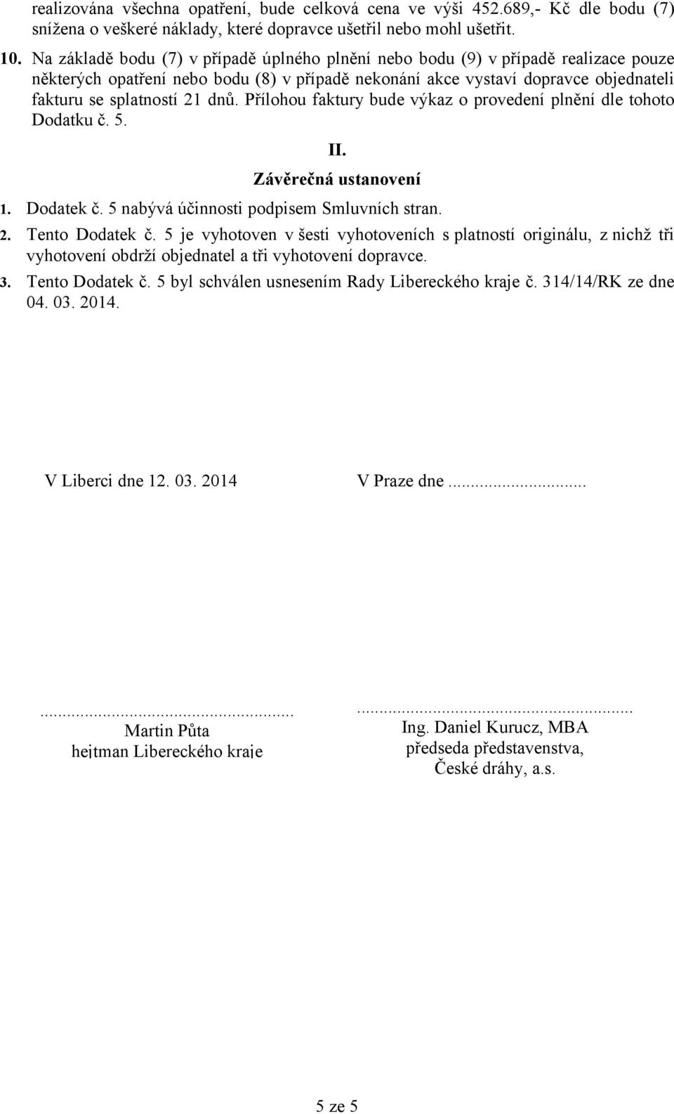 Přílohou faktury bude výkaz o provedení plnění dle tohoto Dodatku č. 5. II. Závěrečná ustanovení 1. Dodatek č. 5 nabývá účinnosti podpisem Smluvních stran. 2. Tento Dodatek č.