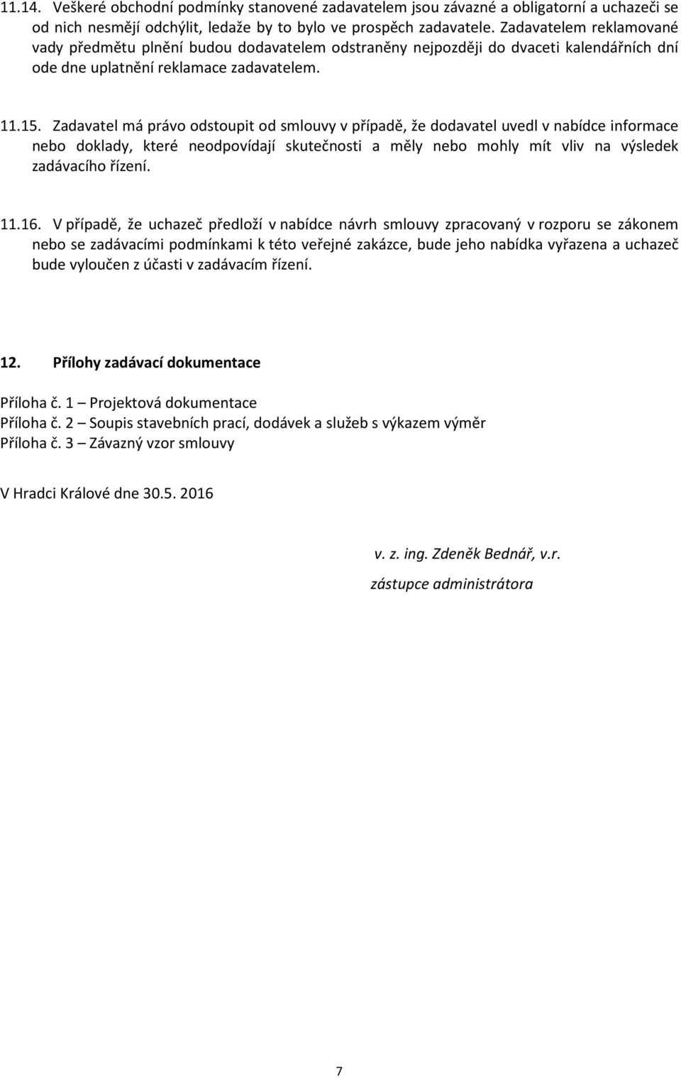 Zadavatel má právo odstoupit od smlouvy v případě, že dodavatel uvedl v nabídce informace nebo doklady, které neodpovídají skutečnosti a měly nebo mohly mít vliv na výsledek zadávacího řízení. 11.16.