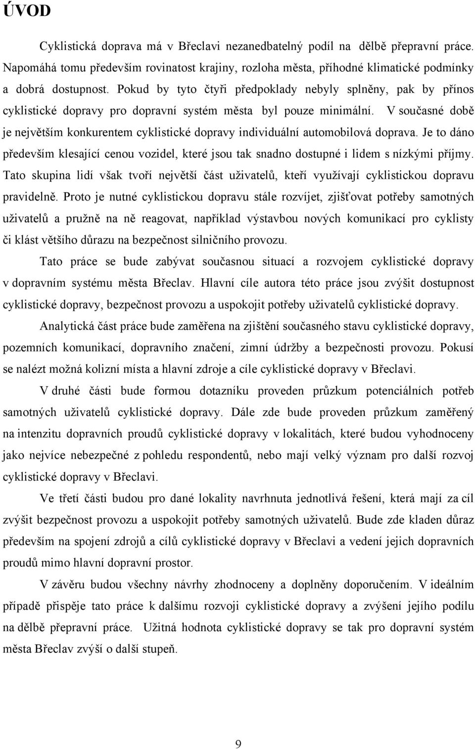 V současné době je největším konkurentem cyklistické dopravy individuální automobilová doprava. Je to dáno především klesající cenou vozidel, které jsou tak snadno dostupné i lidem s nízkými příjmy.