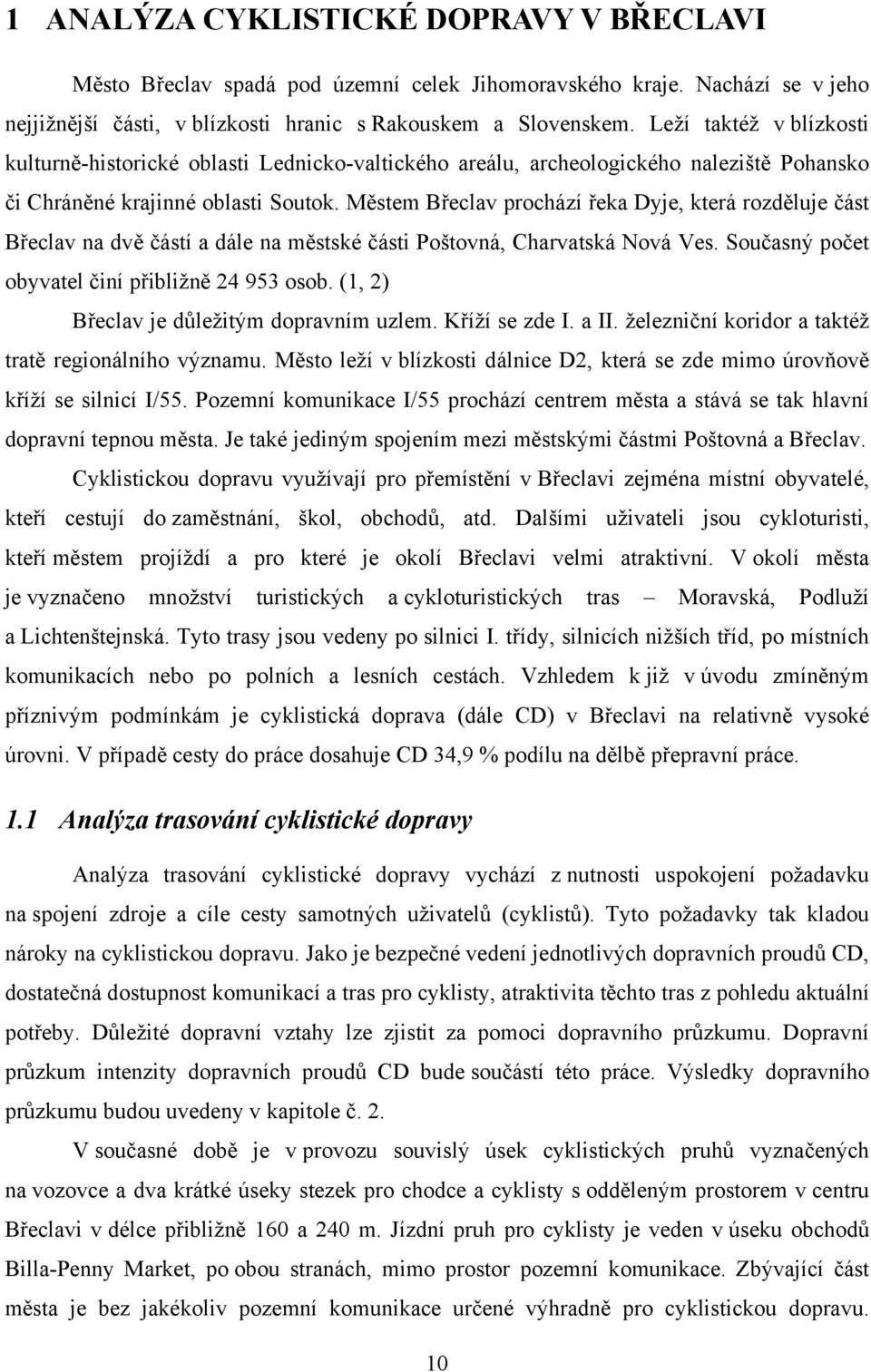 Městem Břeclav prochází řeka Dyje, která rozděluje část Břeclav na dvě částí a dále na městské části Poštovná, Charvatská Nová Ves. Současný počet obyvatel činí přibližně 24 953 osob.