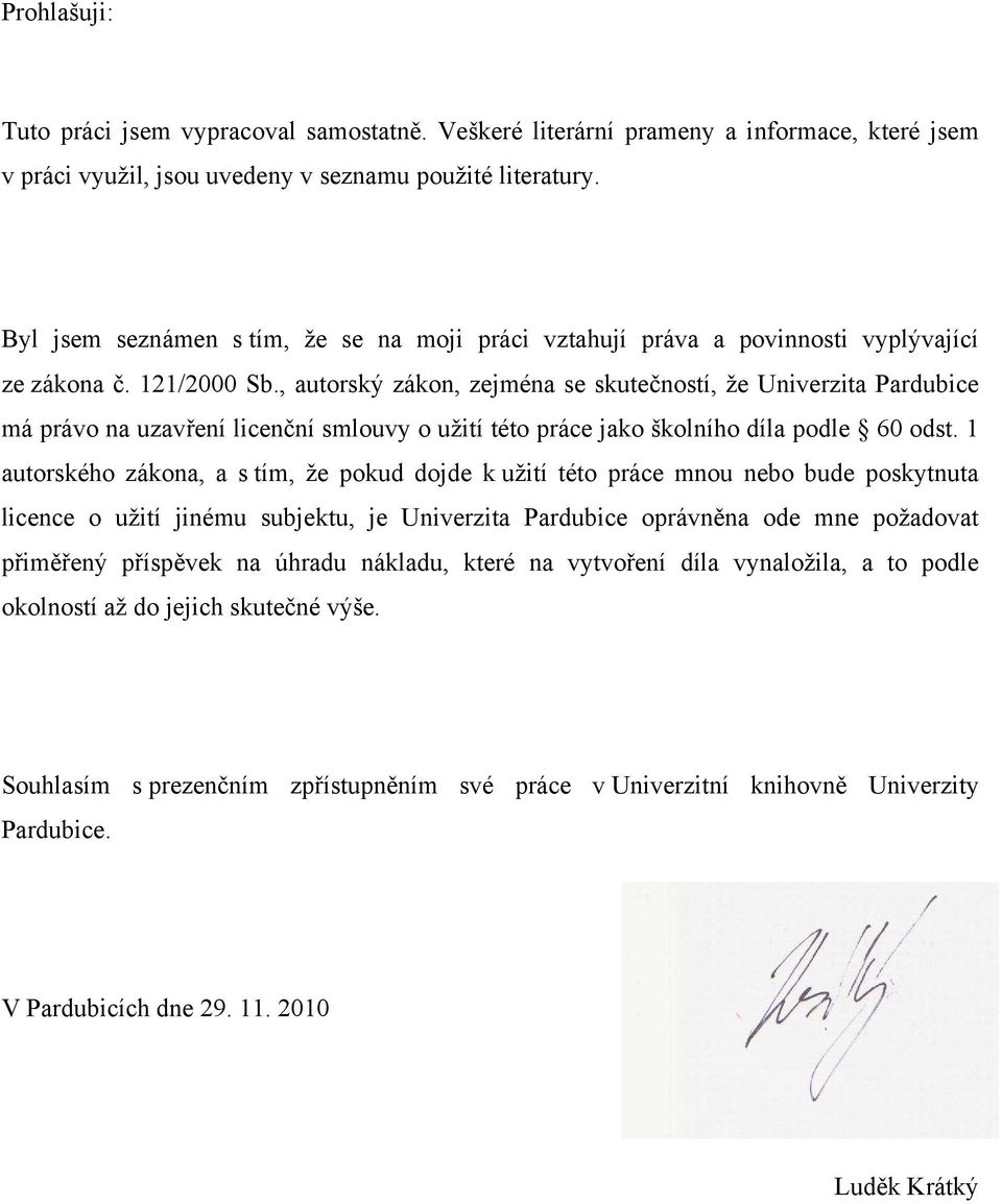 , autorský zákon, zejména se skutečností, že Univerzita Pardubice má právo na uzavření licenční smlouvy o užití této práce jako školního díla podle 60 odst.