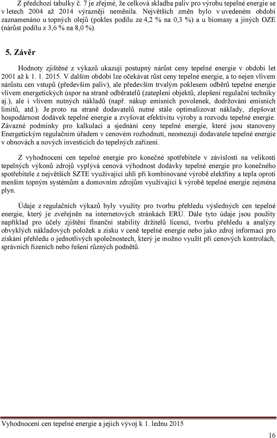 Závěr Hodnoty zjištěné z výkazů ukazují postupný nárůst ceny tepelné energie v období let 2001 až k 1. 1. 2015.