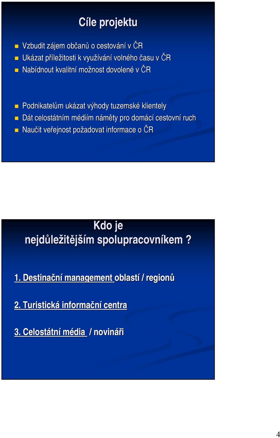 diím m náměty n pro domácí cestovní ruch Naučit veřejnost ejnost požadovat informace o ČR Kdo je nejdůle ležitějším m