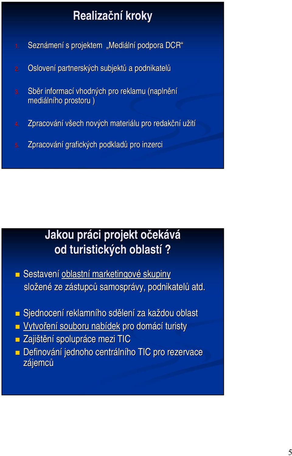 Zpracování grafických podkladů pro inzerci Jakou práci projekt očeko ekává od turistických oblastí?