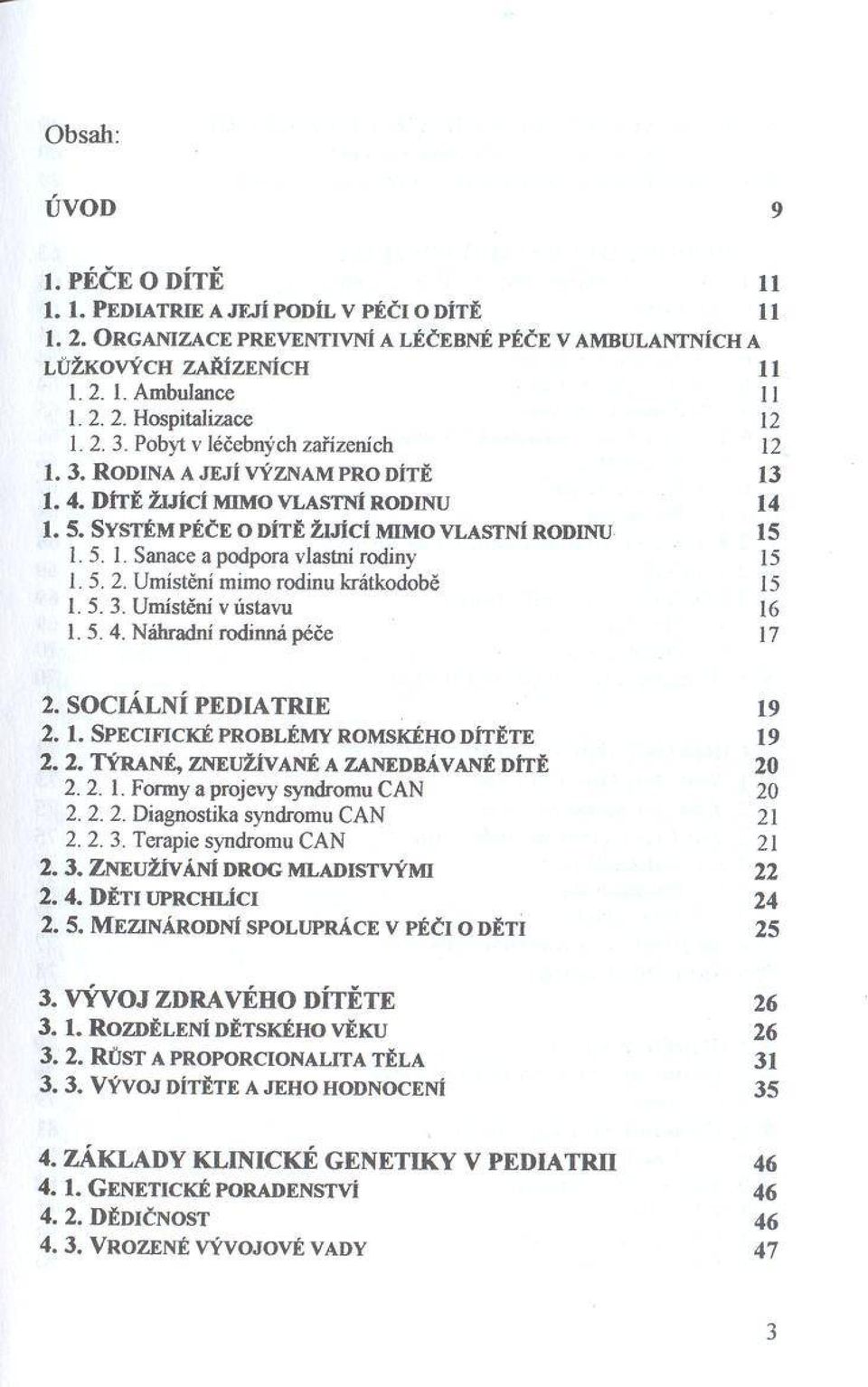 Pobyt v léčebných zařízeních 12 1.3. R o d in a a j e j í v ý z n a m p r o d ít ě 13 1. 4. D í t ě ž u í c í m im o v l a s t n í r o d in u 14 1.5.