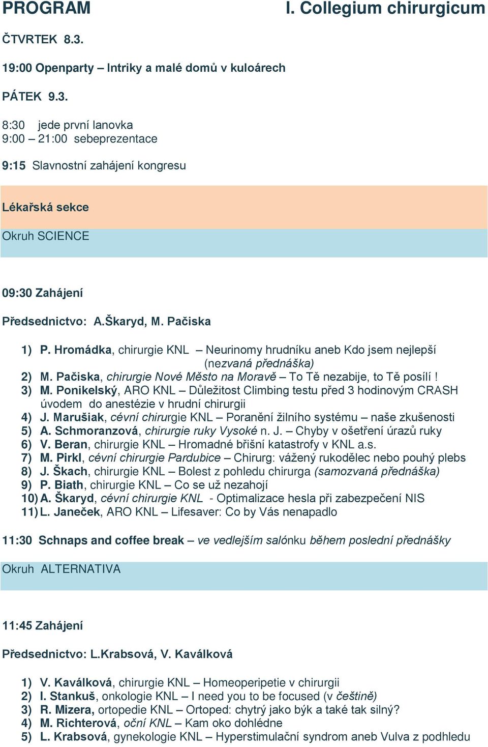 Ponikelský, ARO KNL Důleţitost Climbing testu před 3 hodinovým CRASH úvodem do anestézie v hrudní chirurgii 4) J. Marušiak, cévní chirurgie KNL Poranění ţilního systému naše zkušenosti 5) A.