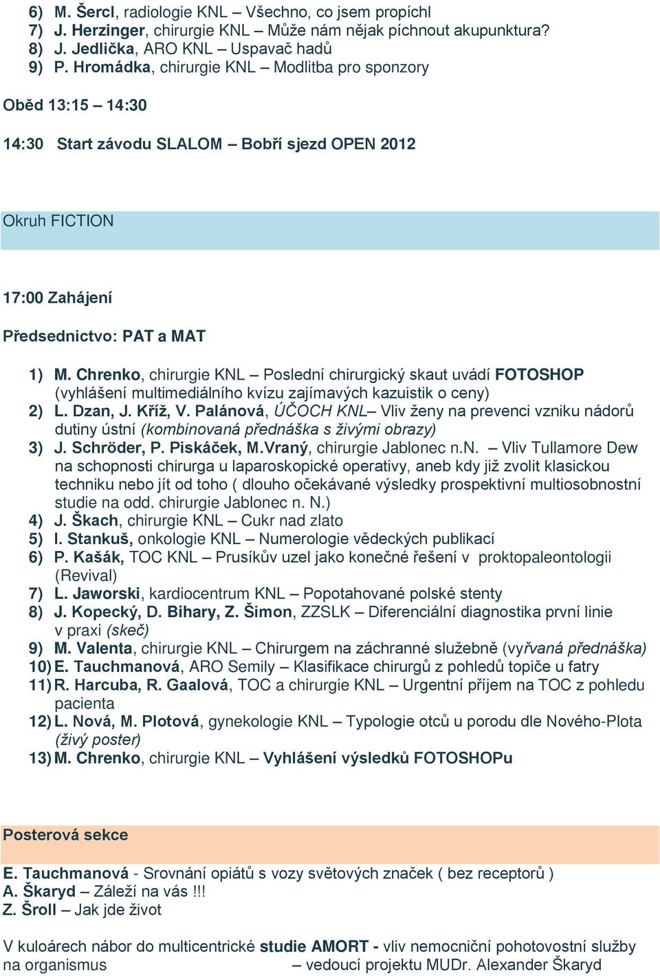 Chrenko, chirurgie KNL Poslední chirurgický skaut uvádí FOTOSHOP (vyhlášení multimediálního kvízu zajímavých kazuistik o ceny) 2) L. Dzan, J. Kříž, V.