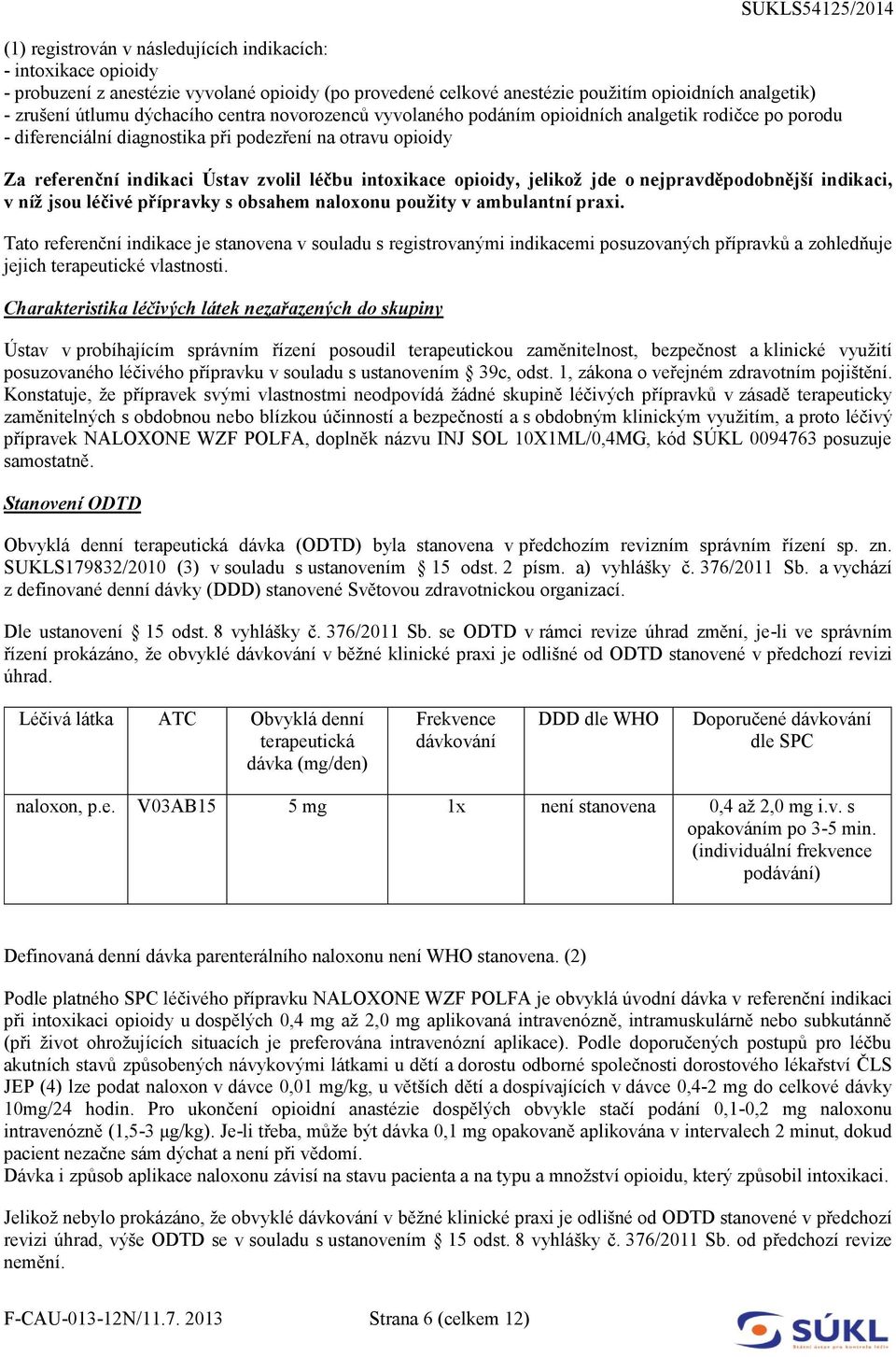 jelikož jde o nejpravděpodobnější indikaci, v níž jsou léčivé přípravky s obsahem naloxonu použity v ambulantní praxi.