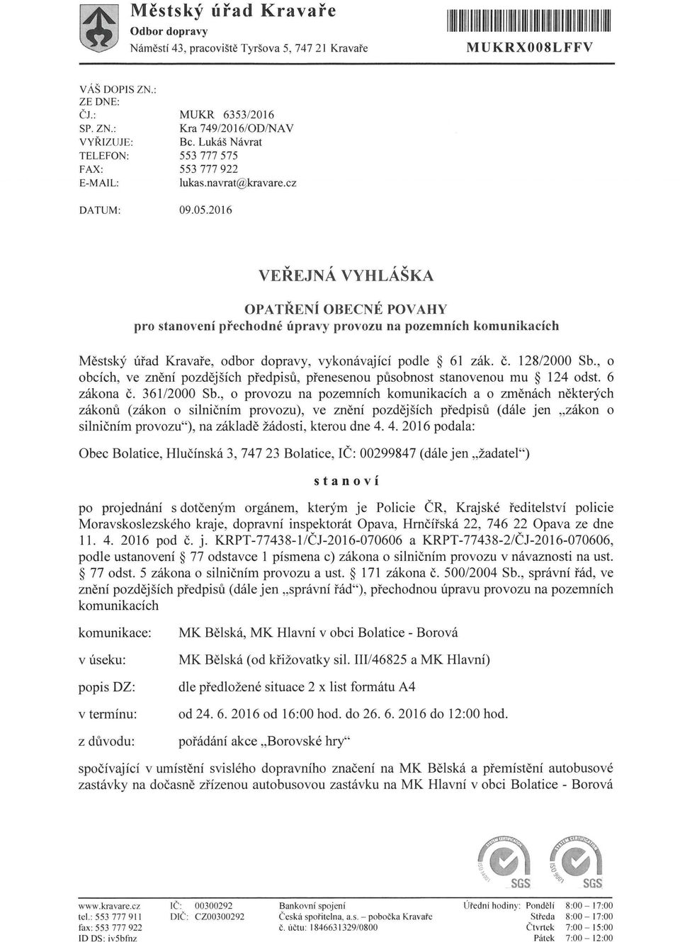 2016 VEŘEJNÁ VYHLÁŠKA OPATŘENÍ OBECNÉ POVAHY pro stanovení přechodné úpravy provozu na pozemních komunikacích Městský úřad Kravaře, odbor dopravy, vykonávající podle 61 zák. č. 128/2000 Sb.