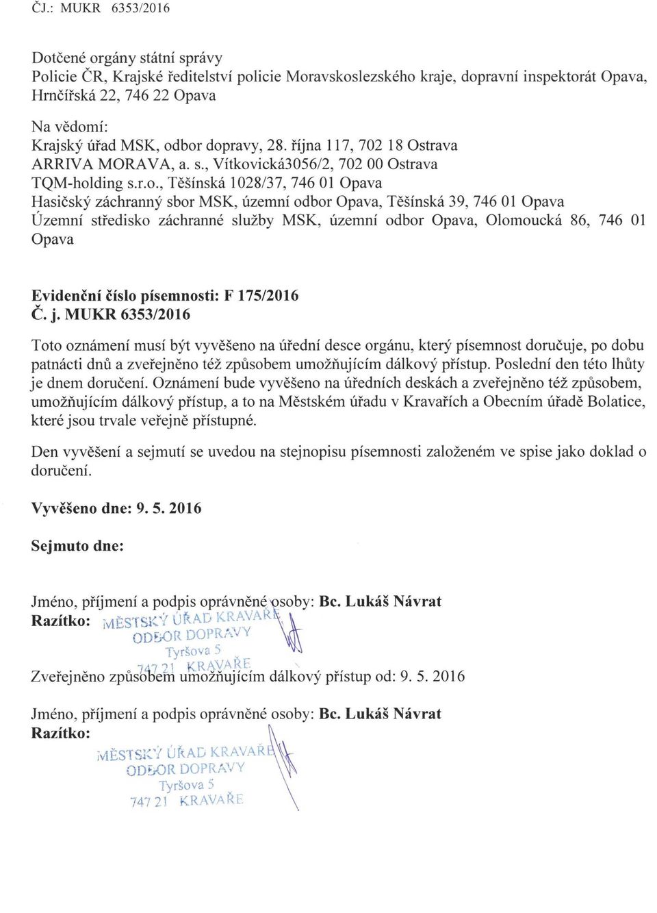 územní odbor Opava, Těšínská 39, 746 01 Opava Uzemní středisko záchranné služby MSK, územní odbor Opava, Olomoucká 86, 746 01 Opava Evidenční číslo písemnosti: F 175/2016 Č.j.