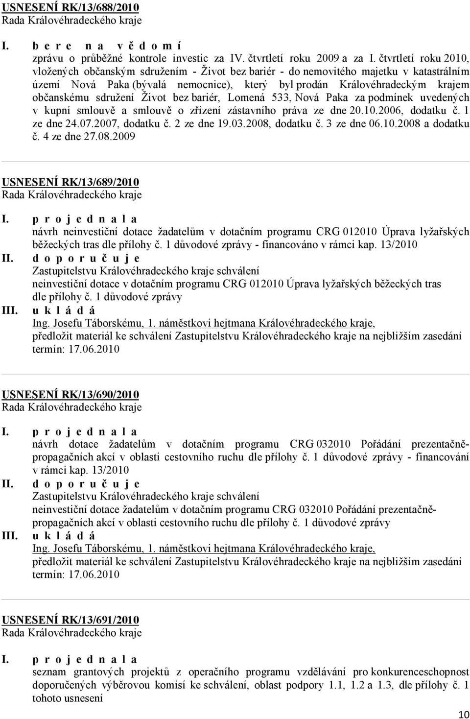 sdružení Život bez bariér, Lomená 533, Nová Paka za podmínek uvedených v kupní smlouvě a smlouvě o zřízení zástavního práva ze dne 20.10.2006, dodatku č. 1 ze dne 24.07.2007, dodatku č. 2 ze dne 19.
