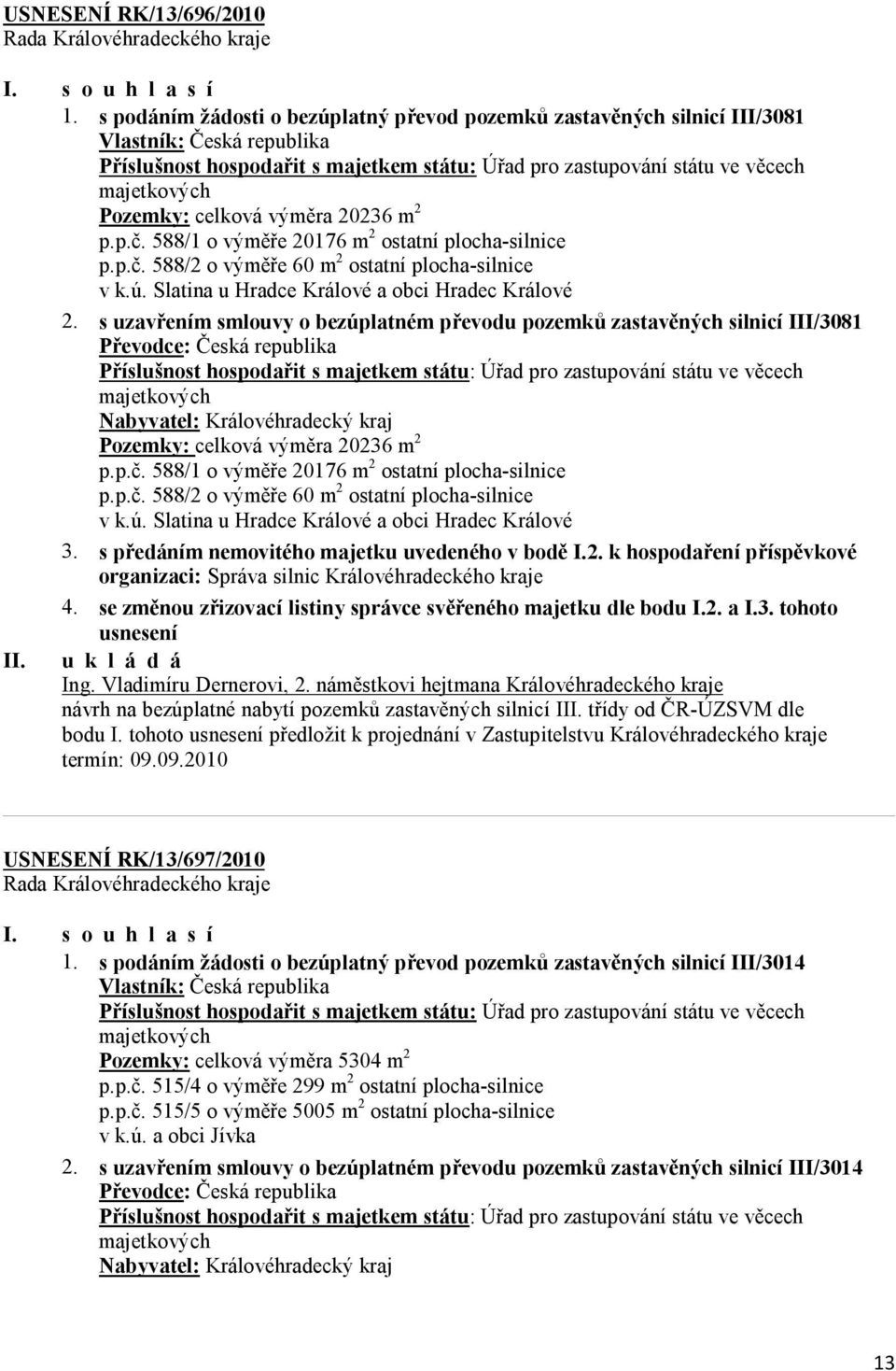 celková výměra 20236 m 2 p.p.č. 588/1 o výměře 20176 m 2 ostatní plocha-silnice p.p.č. 588/2 o výměře 60 m 2 ostatní plocha-silnice v k.ú. Slatina u Hradce Králové a obci Hradec Králové 2.