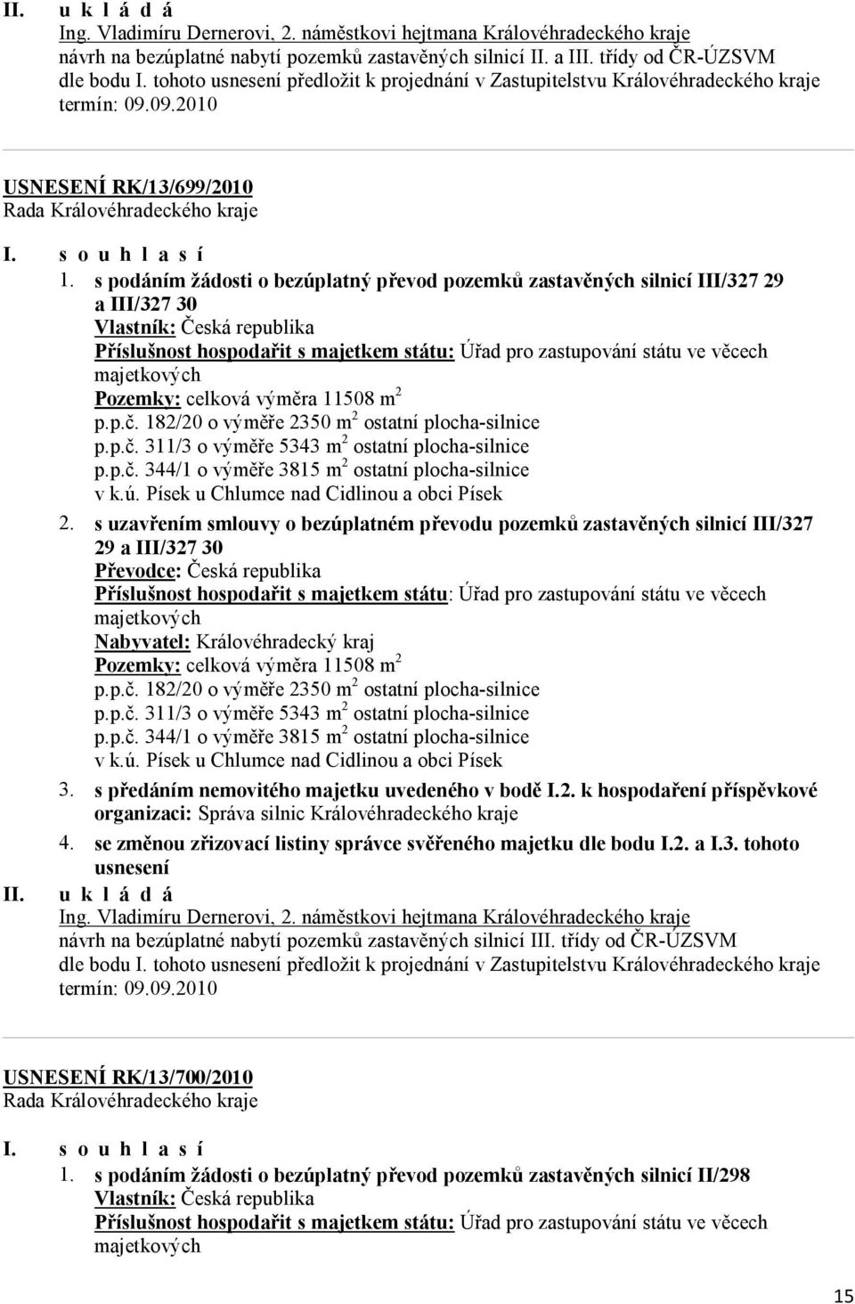 s podáním žádosti o bezúplatný převod pozemků zastavěných silnicí III/327 29 a III/327 30 Vlastník: Česká republika Příslušnost hospodařit s majetkem státu: Úřad pro zastupování státu ve věcech