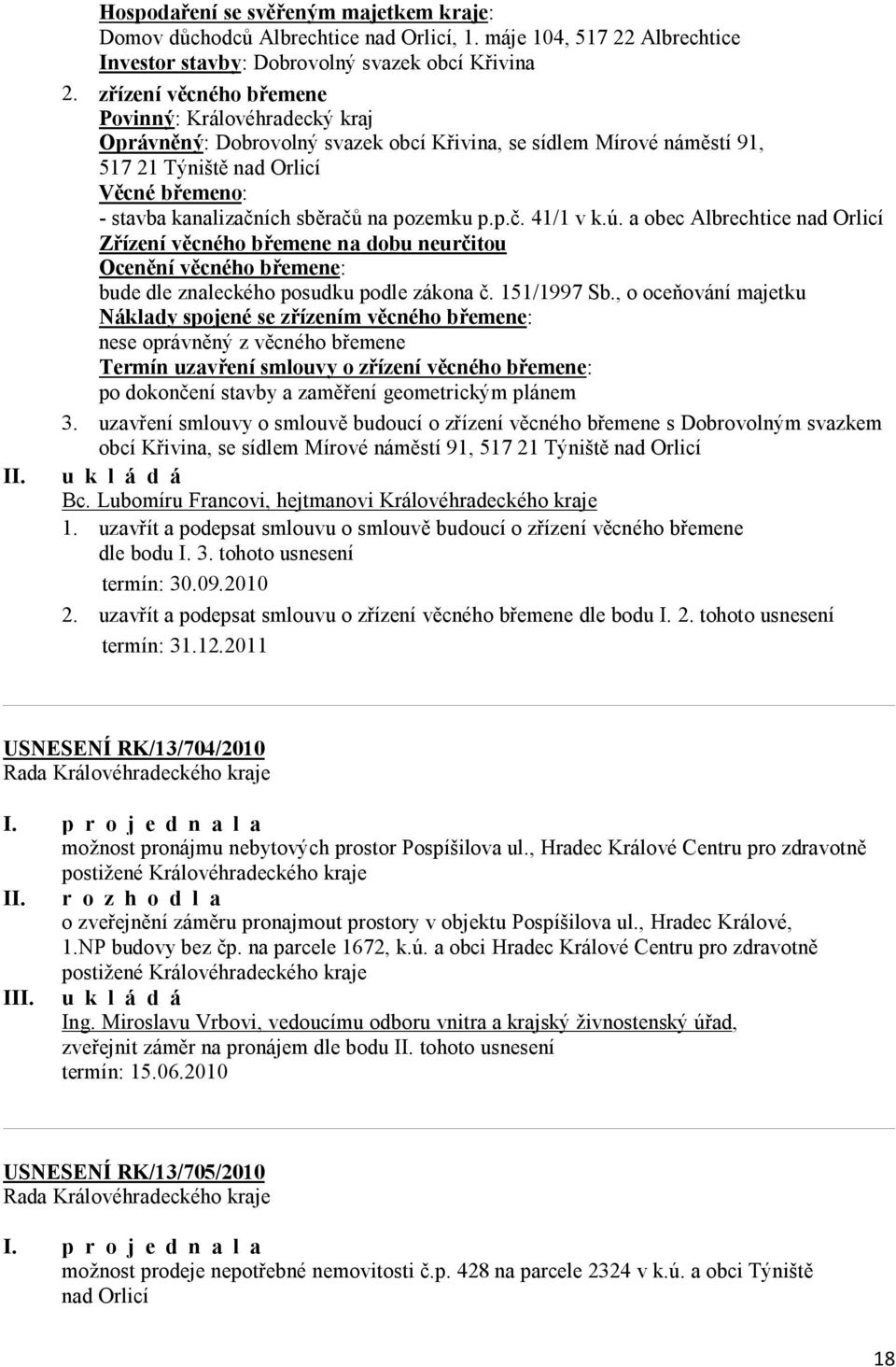 na pozemku p.p.č. 41/1 v k.ú. a obec Albrechtice nad Orlicí Zřízení věcného břemene na dobu neurčitou Ocenění věcného břemene: bude dle znaleckého posudku podle zákona č. 151/1997 Sb.