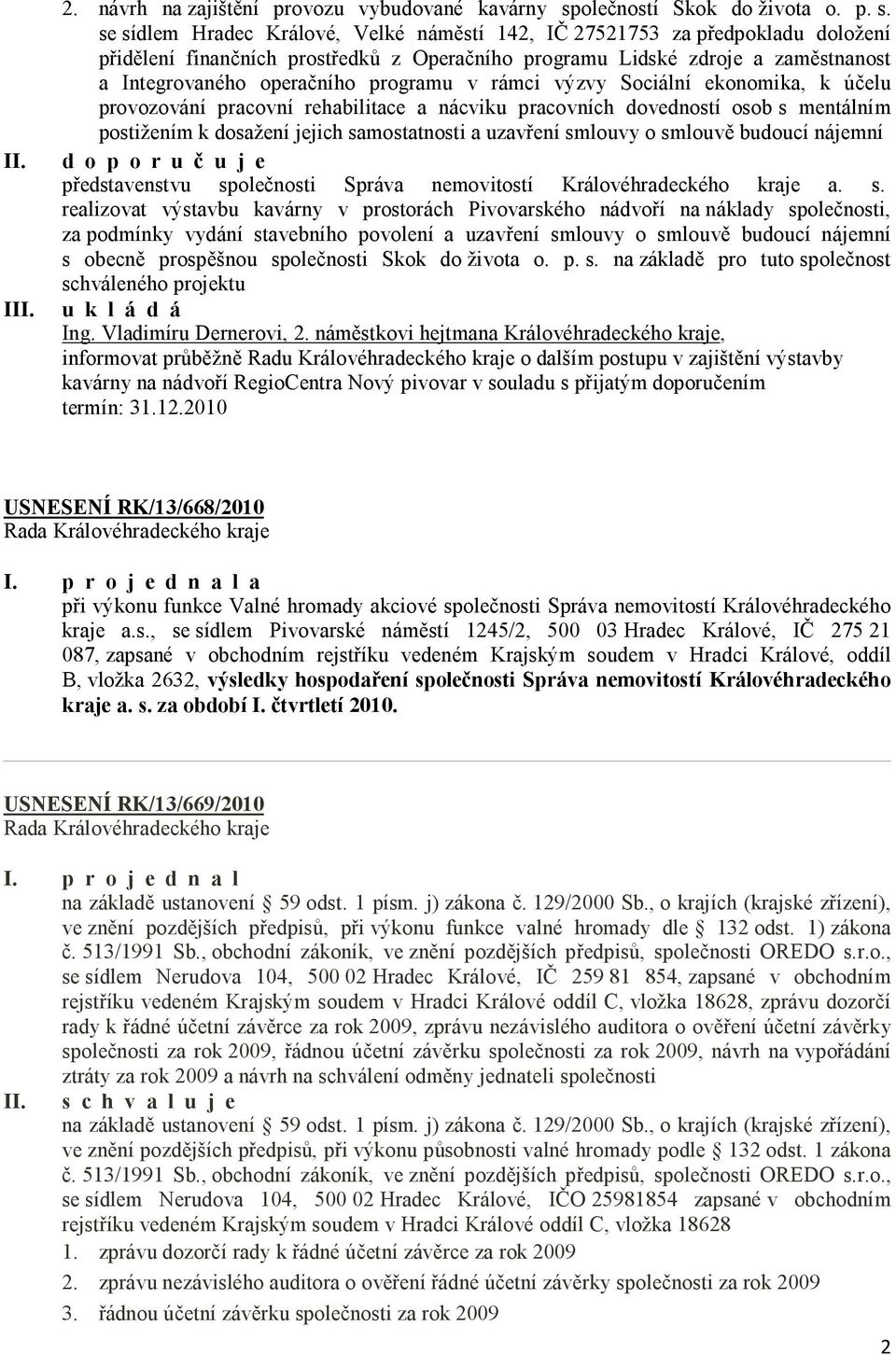 se sídlem Hradec Králové, Velké náměstí 142, IČ 27521753 za předpokladu doložení přidělení finančních prostředků z Operačního programu Lidské zdroje a zaměstnanost a Integrovaného operačního programu