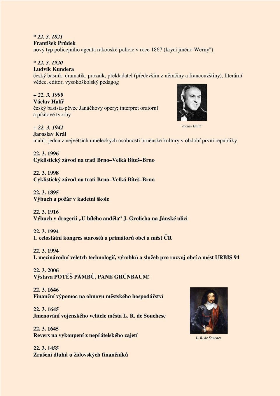 1942 Jaroslav Král malíř, jedna z největších uměleckých osobností brněnské kultury v období první republiky 22. 3. 1996 22. 3. 1998 22. 3. 1895 Výbuch a požár v kadetní škole 22. 3. 1916 Výbuch v drogerii U bílého anděla J.
