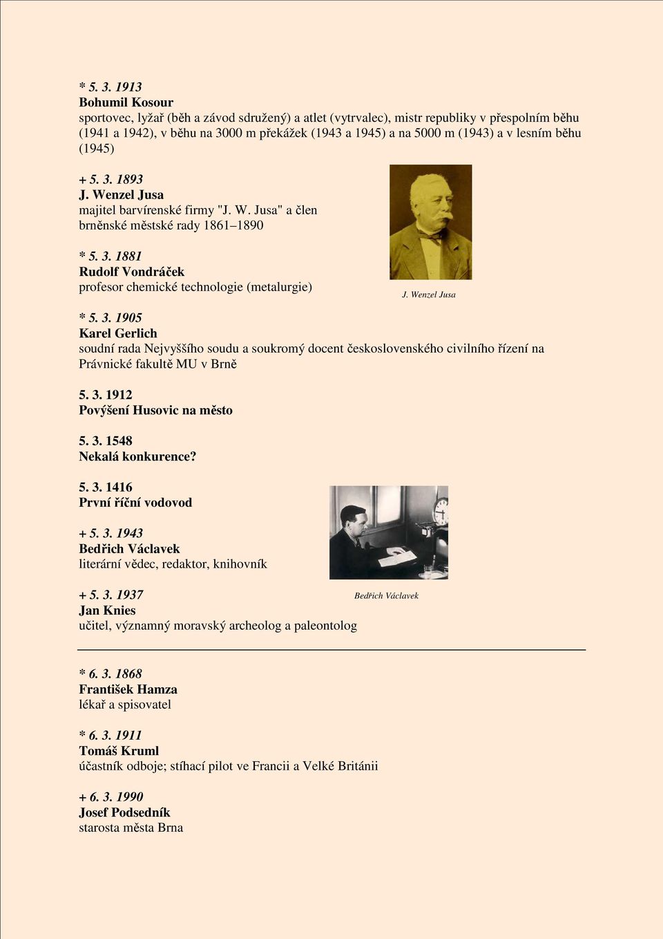 běhu (1945) + 5. 3. 1893 J. Wenzel Jusa majitel barvírenské firmy "J. W. Jusa" a člen brněnské městské rady 1861 1890  1881 Rudolf Vondráček profesor chemické technologie (metalurgie) J.